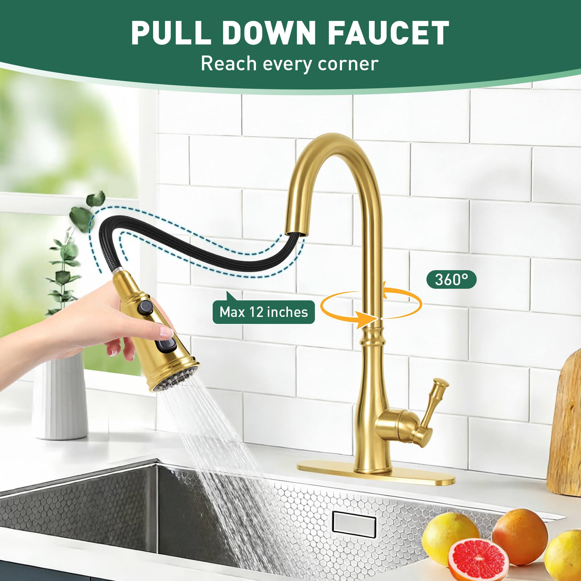PULL DOWN FAUCET  
Reach every corner  

360°  
Max 12 inches