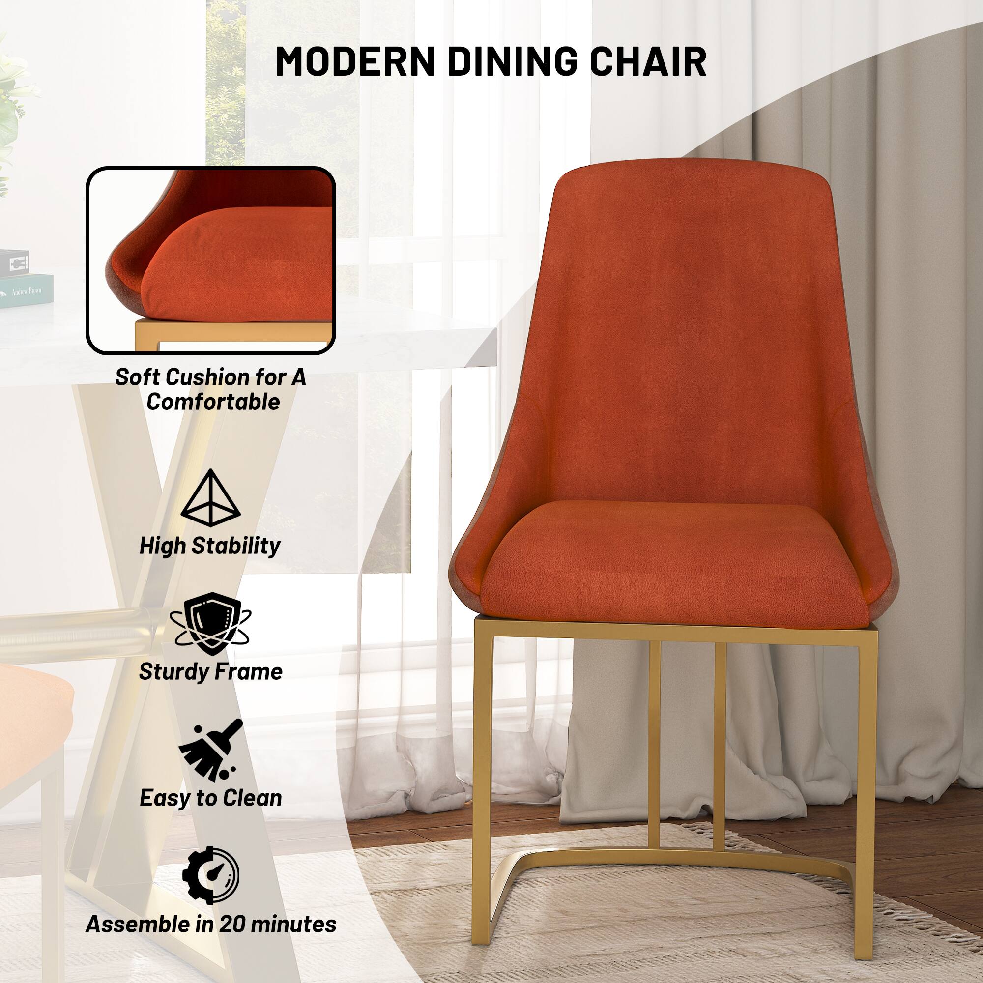MODERN DINING CHAIR

- Soft Cushion for A Comfortable
- High Stability
- Sturdy Frame
- Easy to Clean
- Assemble in 20 minutes