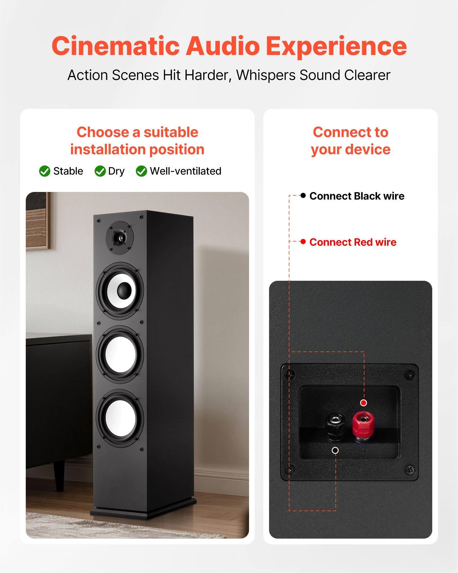 Cinematic Audio Experience  
Action Scenes Hit Harder, Whispers Sound Clearer  

Choose a suitable installation position  
- Stable  
- Dry  
- Well-ventilated  

Connect to your device  
- Connect Black wire  
- Connect Red wire