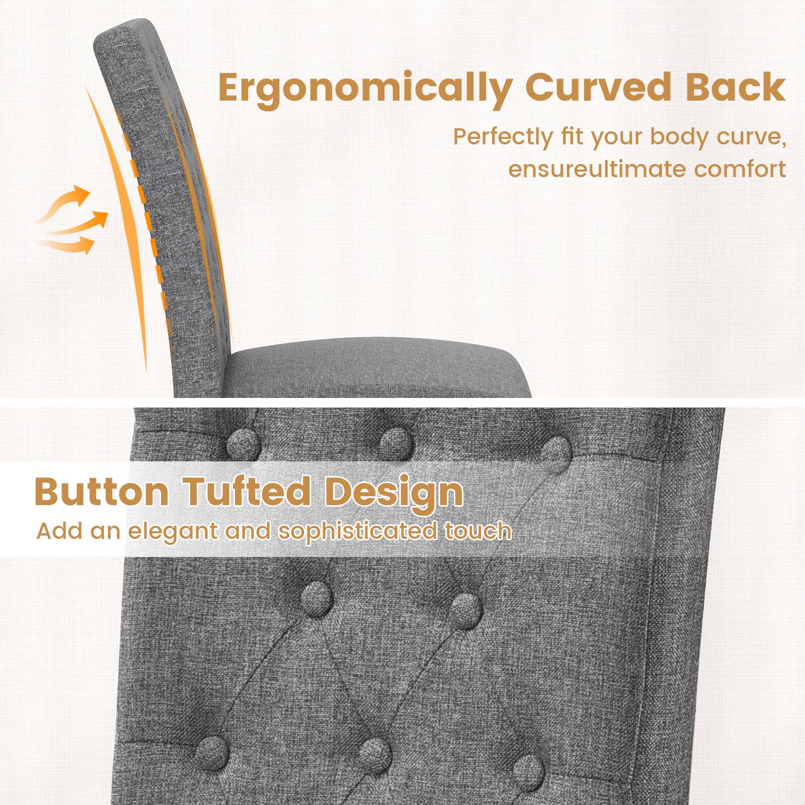 Ergonomically Curved Back  
Perfectly fit your body curve, ensure ultimate comfort  

Button Tufted Design  
Add an elegant and sophisticated touch