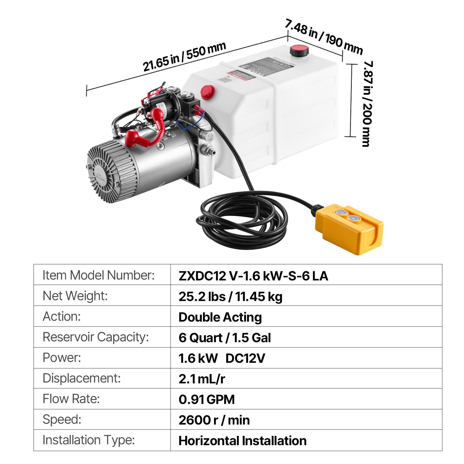 550 mm 21.65 in/550mm 21.65  
7.48 in I 190 mm mm 7.87 in/200 200

Item Model Number: ZXDC12 V-1.6 kW-S-6  
Net Weight: 25.2 lbs / 11.45 kg  
Action: Double Acting  
Reservoir Capacity: 6 Quart 1.5 Gal  
Power: 1.6 kW DC12V  
Displacement: 2.1mL/r  
Flow Rate: 0.91 GPM  
Speed: 2600 r / min  
Installation Type: Horizontal Installation