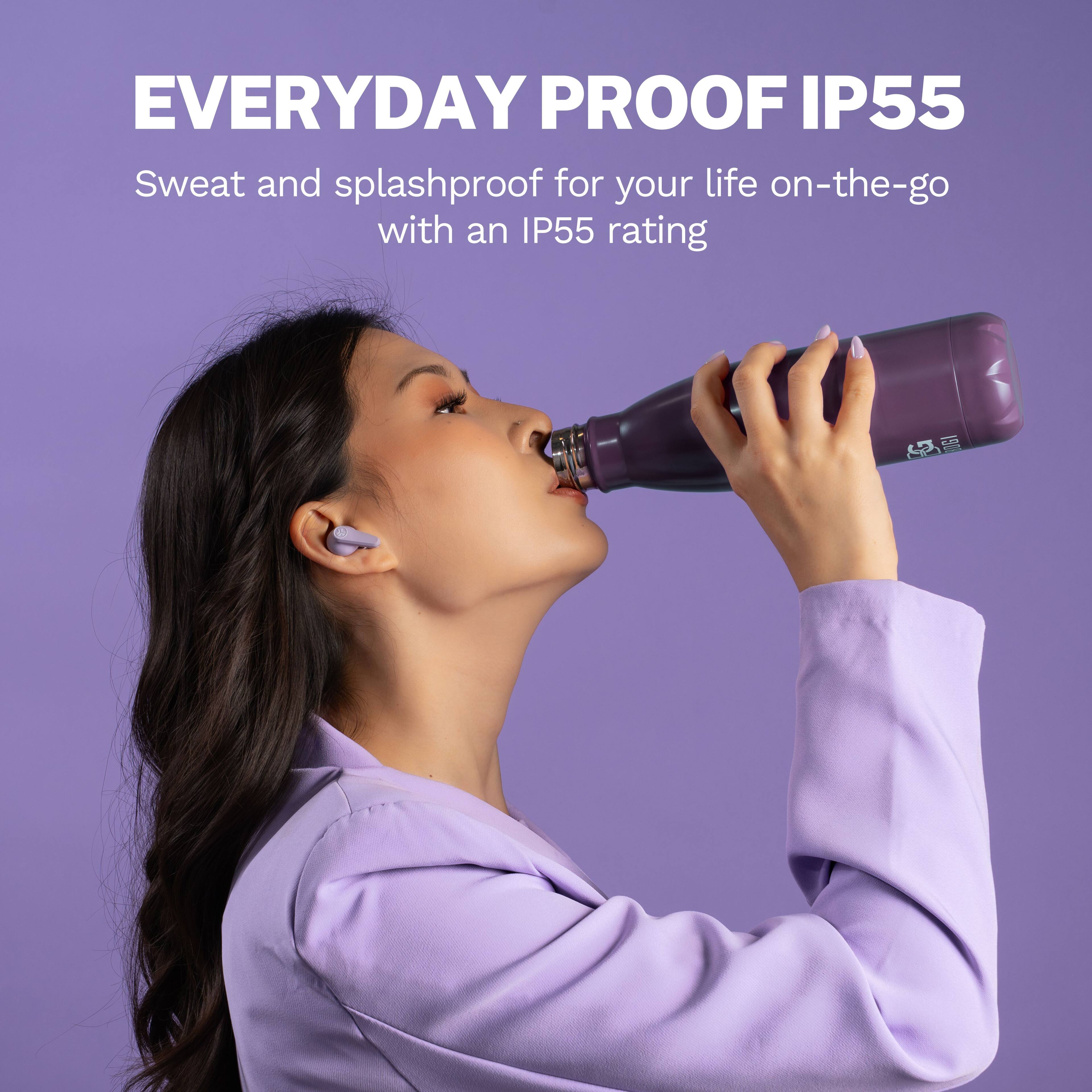 EVERYDAY PROOF IP55
Sweat and splashproof for your life on-the-go with an IP55 rating, 150