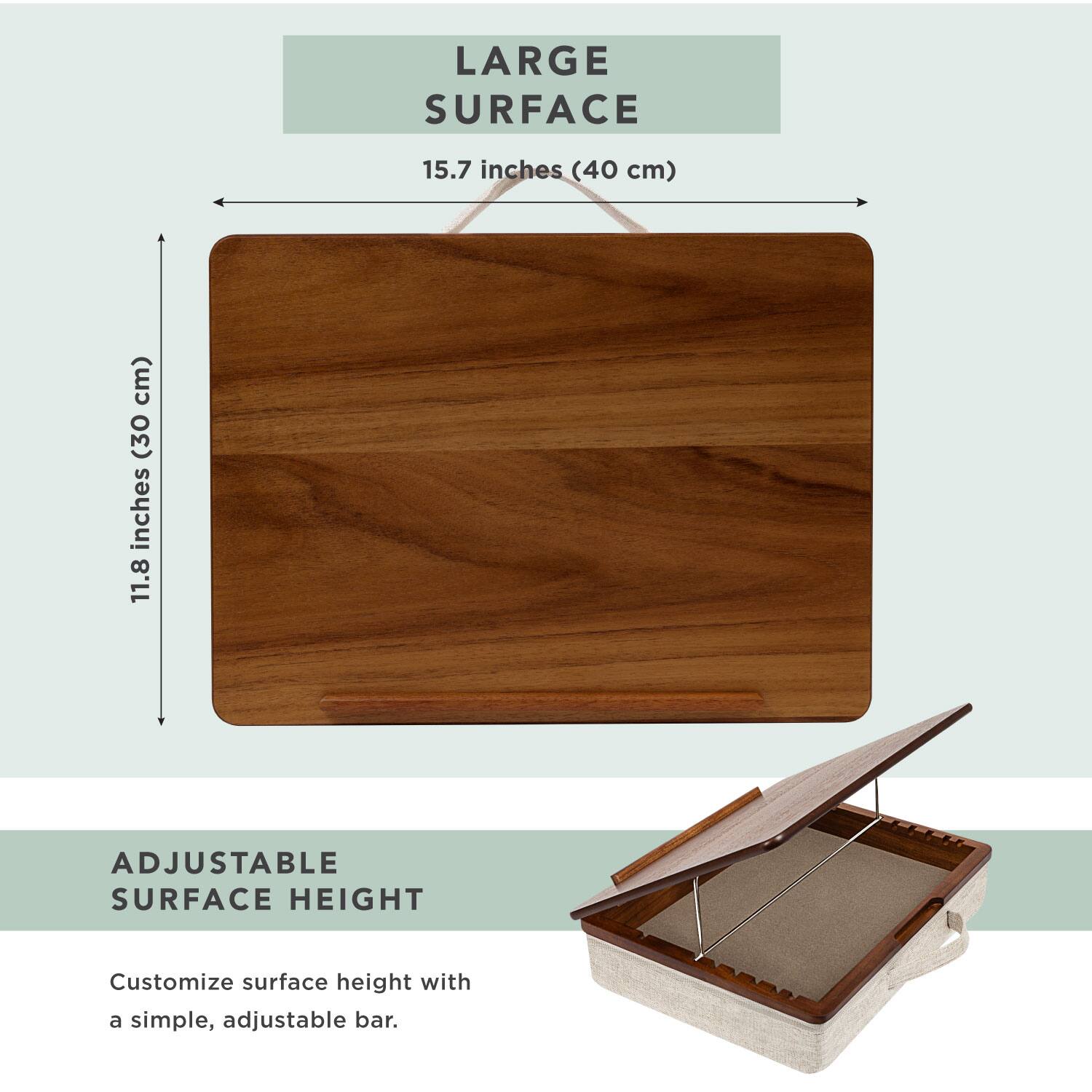 LARGE SURFACE  
15.7 inches (40 cm) x 11.8 inches (30 cm)  

ADJUSTABLE SURFACE HEIGHT  
Customize surface height with a simple, adjustable bar.