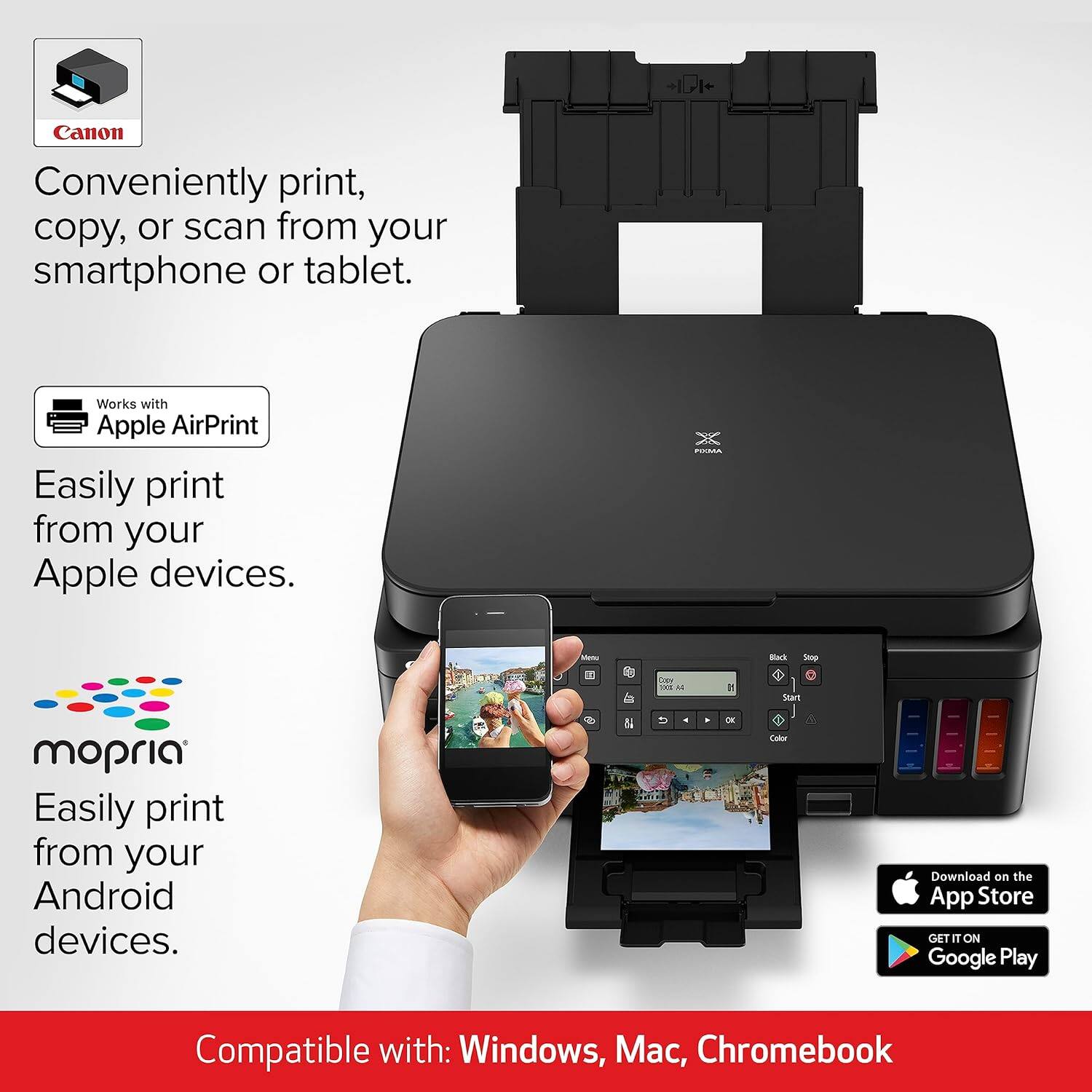 Canon

Conveniently print, copy, or scan from your smartphone or tablet.

Works with Apple AirPrint

Easily print from your Apple devices.

mopria

Easily print from your Android devices.

Compatible with: Windows, Mac, Chromebook

Download on the App Store

GET IT ON Google Play