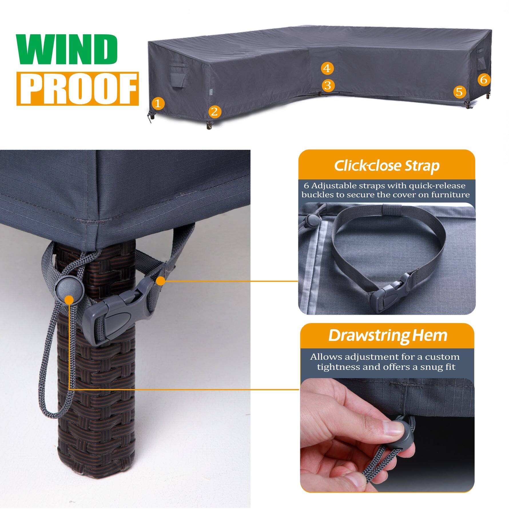 **WIND PROOF**

1. Clickclose Strap  
   6 Adjustable straps with quick-release buckles to secure the cover on furniture

2. Drawstring Hem  
   Allows adjustment for a custom tightness and offers a snug fit