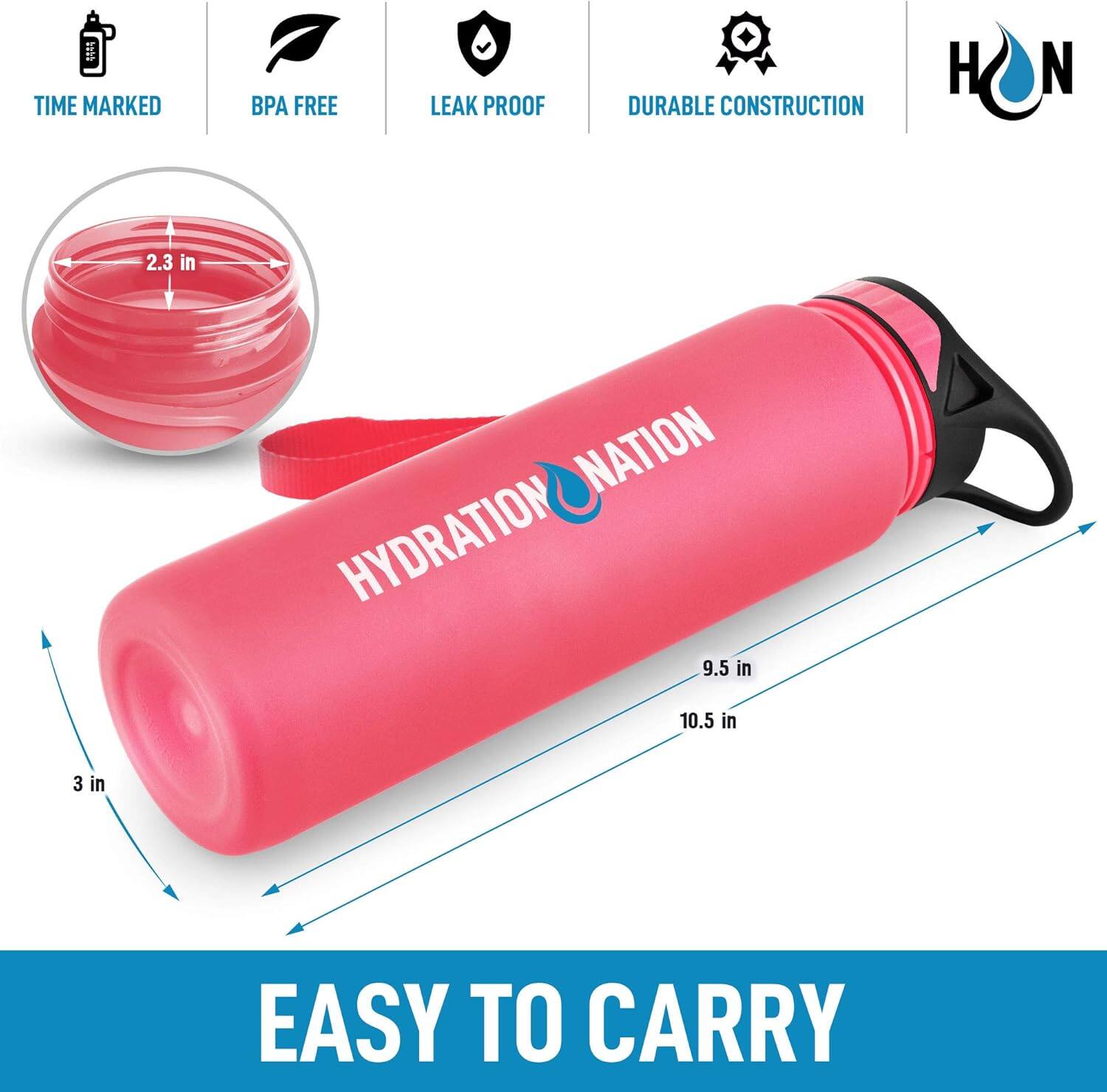 - TIME MARKED
- BPA FREE
- LEAK PROOF
- DURABLE CONSTRUCTION

HYDRATION NATION

- 2.3 in
- 9.5 in
- 10.5 in
- 3 in

EASY TO CARRY