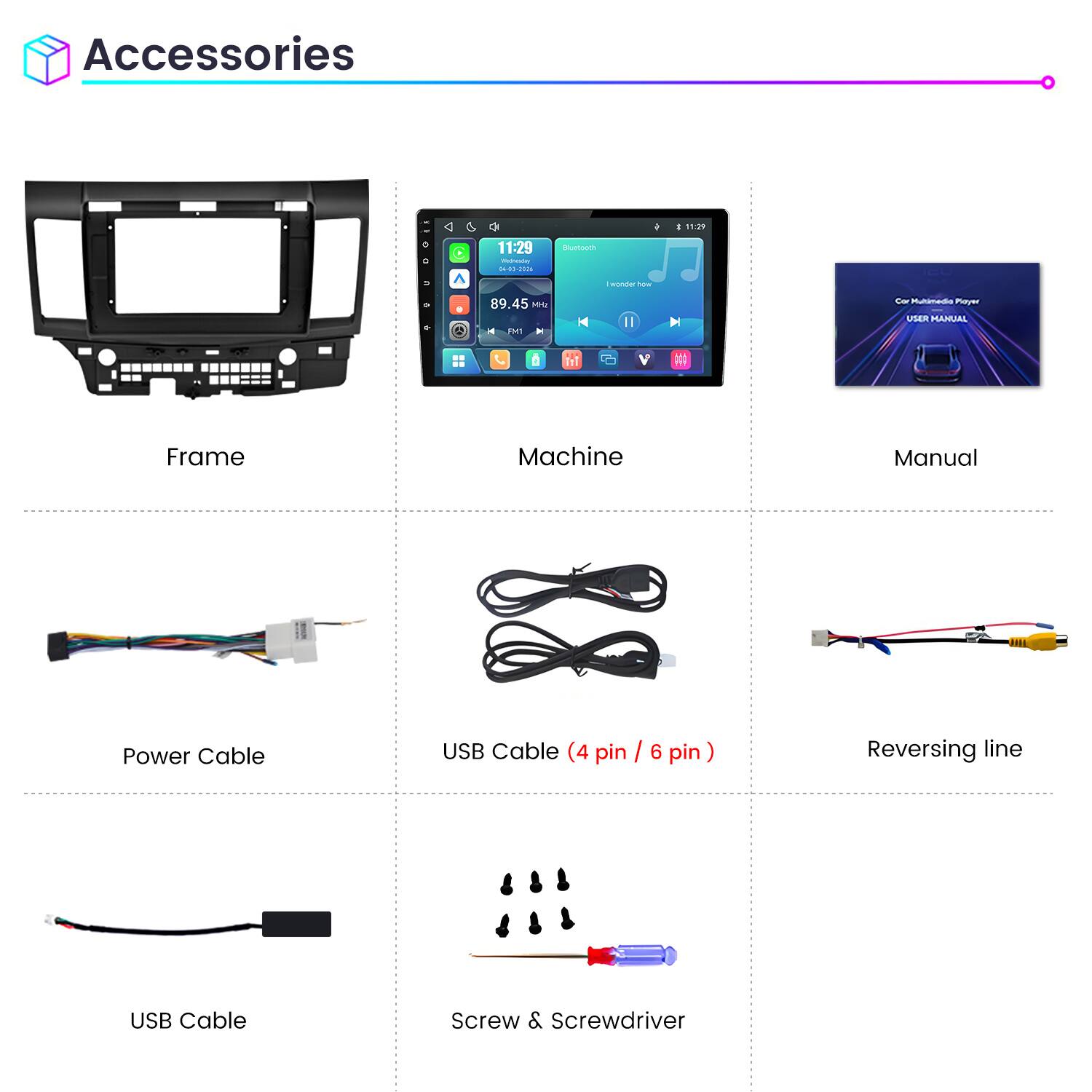 Accessories

11:29
Wednesday 06-01-2026

Bluetooth
I wonder how
89.45 Mriz FM1

Car Multimedia Player USER MANUAL

Frame
Machine
Manual

Power Cable
USB Cable (4 pin / 6 pin)
Reversing line
USB Cable
Screw & Screwdriver