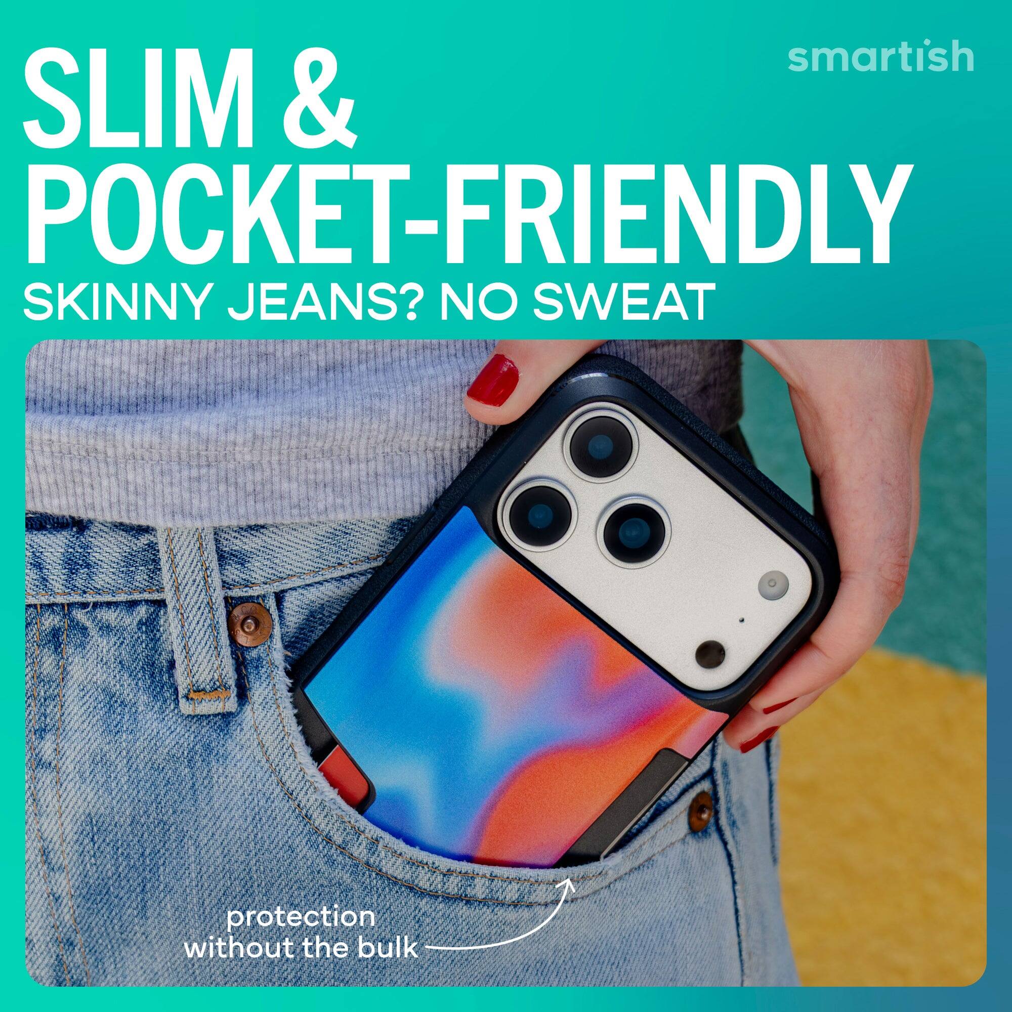 SLIM & POCKET-FRIENDLY  
SKINNY JEANS? NO SWEAT  
protection without the bulk