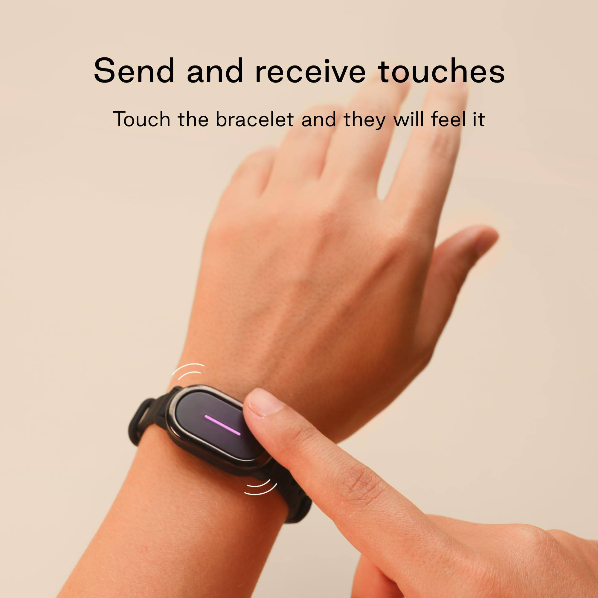 Send and receive touches  
Touch the bracelet and they will feel it