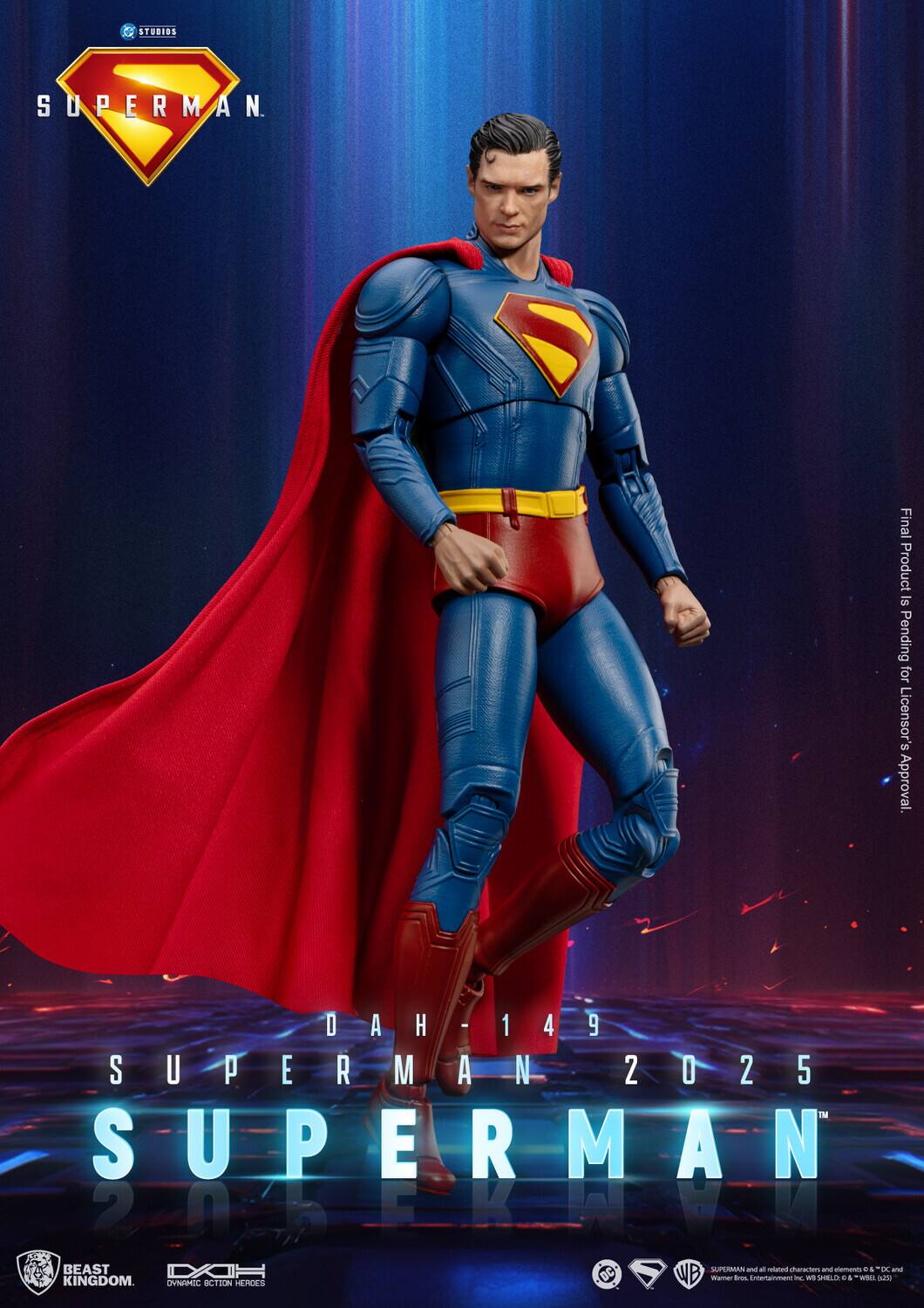 STUDIOS  
SUPERMAN.  
Final Product Is Pending for Licensor's Approval.  
DAH-149 SUPERMAN 2025™  
SUPERMAN 206EKNYN  
BEAST DXIH  
COLOMICS  
and  
Changecations  
2-8  
with  
marner  
SINUM  
Kindement  
WITH  
a  
WING  
KINGDOM  
OVNAMIC  
ACTION