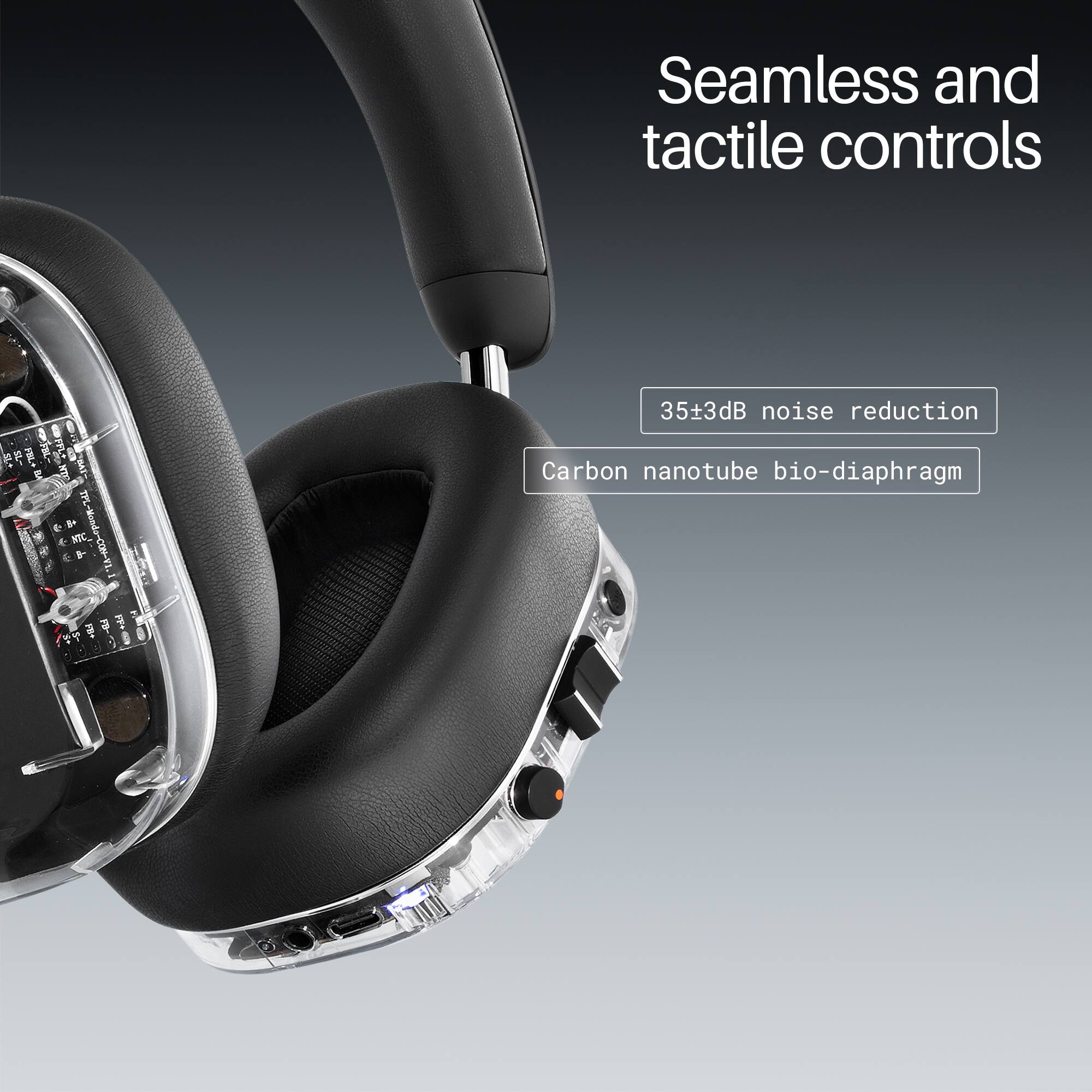 Seamless and tactile controls

35±3dB noise reduction

Carbon nanotube bio-diaphragm