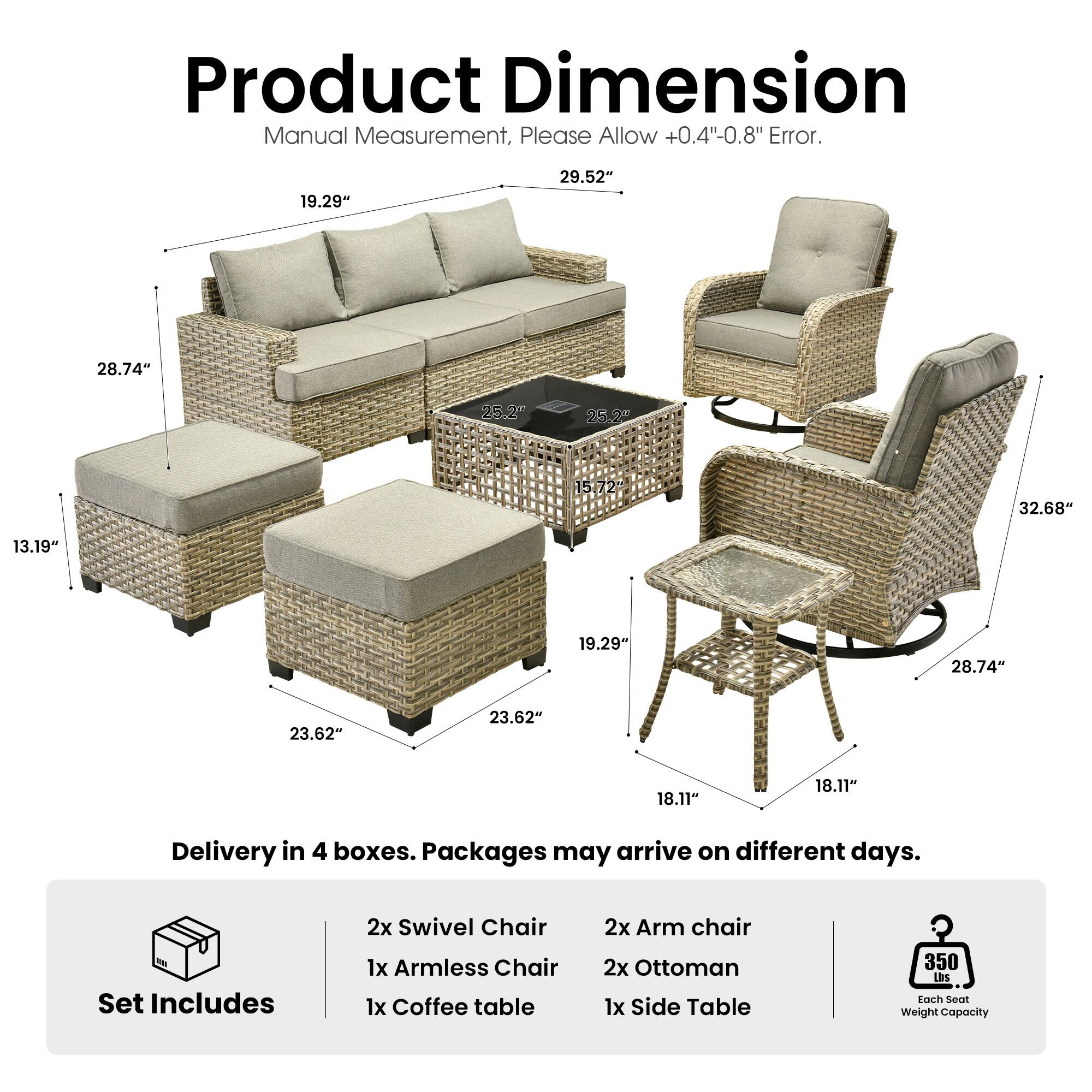 Product Dimension Manual Measurement, Please Allow +0.4"-0.8" Error.

19.29"
29.52"
28.74"
25.2"
25.2"
15.72"
32.68"
13.19"
19.29"
28.74"
23.62"
23.62"
18.11"
18.11"

Delivery in 4 boxes. Packages may arrive on different days.

Set Includes
2x Swivel Chair
1x Armless Chair
1x Coffee table
2x Arm chair
2x Ottoman
1x Side Table

350 Lbs Each Seat Weight Capacity