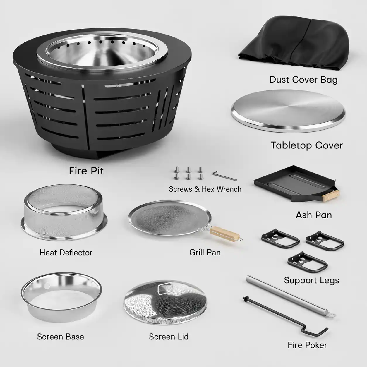 Dust Cover Bag  
Tabletop Cover  
Fire Pit  
Screws & Hex Wrench  
Ash Pan  
Heat Deflector  
Grill Pan  
Support Legs  
Screen Base  
Screen Lid  
Fire Poker