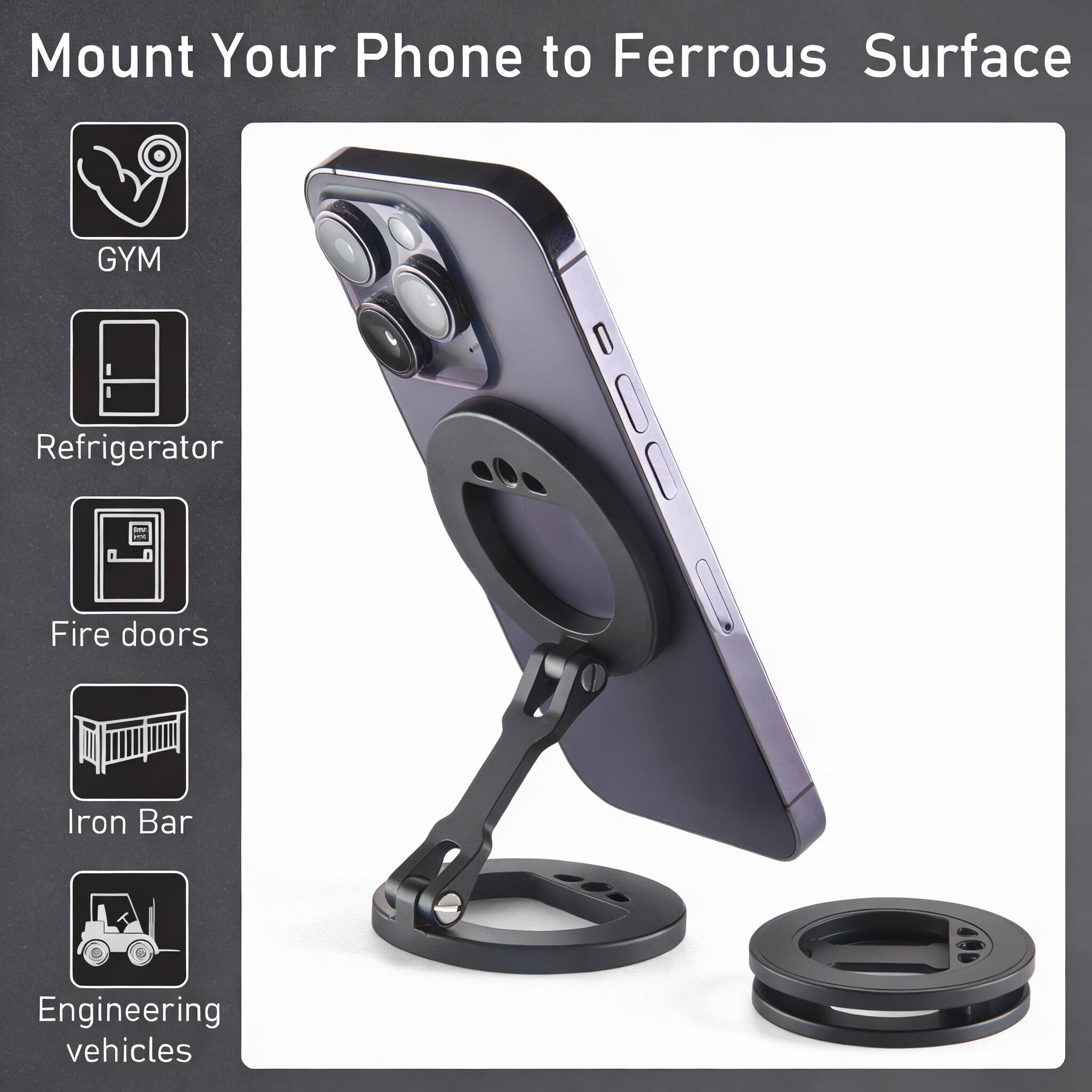 Mount Your Phone to Ferrous Surface

- GYM
- Refrigerator
- Fire doors
- Iron Bar
- Engineering vehicles