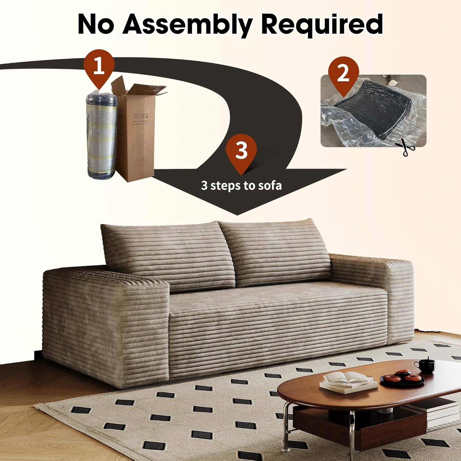 No Assembly Required

1. 2. 3. 3 steps to sofa