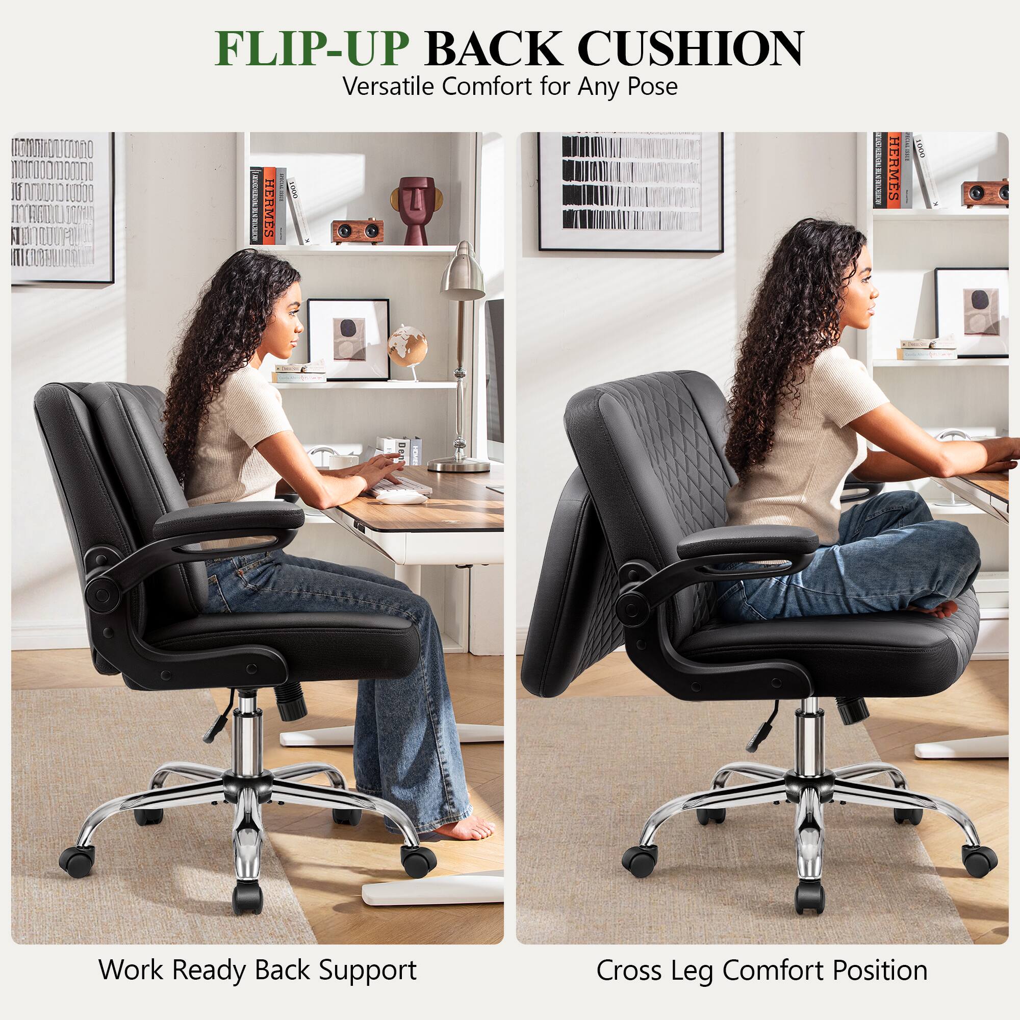 FLIP-UP BACK CUSHION  
Versatile Comfort for Any Pose  

Work Ready Back Support  
Cross Leg Comfort Position