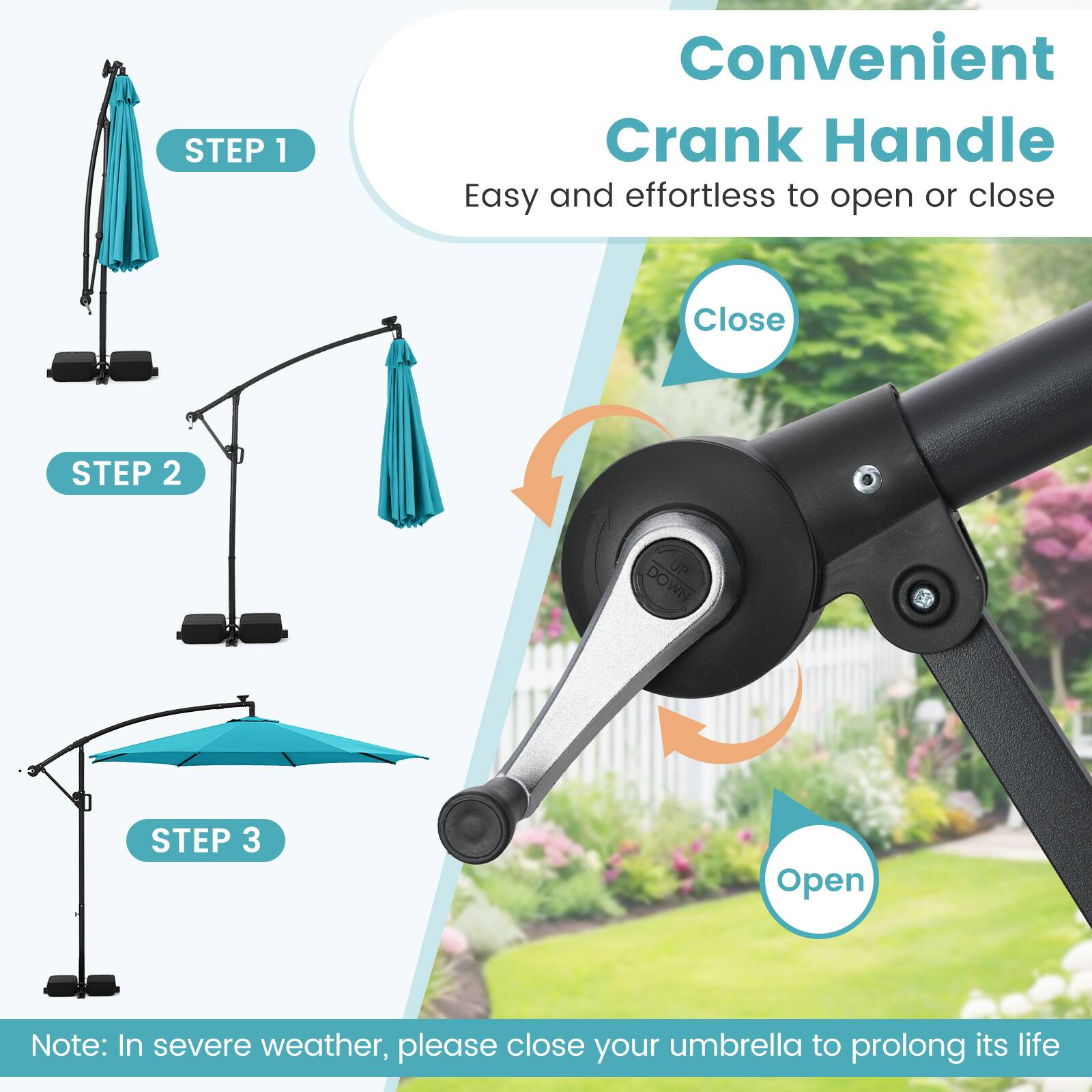 Convenient Crank Handle  
Easy and effortless to open or close  

STEP 1  
Easy  

STEP 2  
Close  

STEP 3  
Open  

Note: In severe weather, please close your umbrella to prolong its life