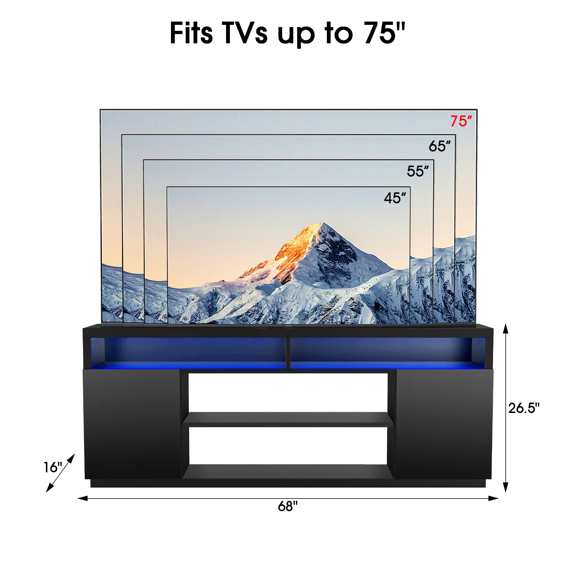 Fits TVs up to 75"

- 75"
- 65"
- 55"
- 45"

Dimensions:
- 68" (width)
- 26.5" (height)
- 16" (depth)