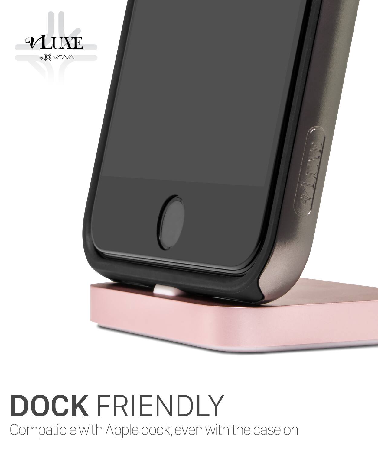 VLUXE by VENN
DOCK FRIENDLY
Compatible with Apple dock, even with the case on