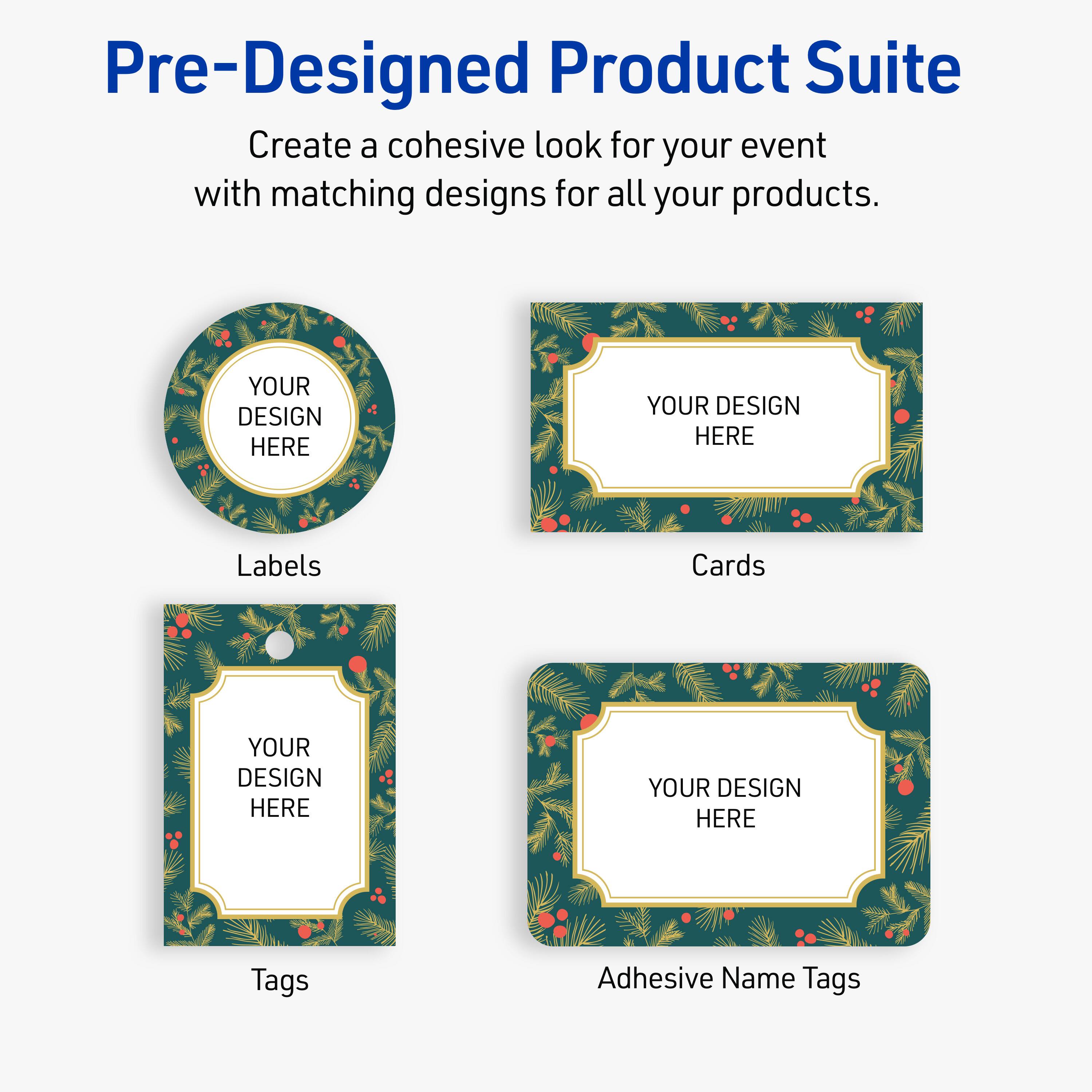 Pre-Designed Product Suite

Create a cohesive look for your event with matching designs for all your products.

Labels
YOUR DESIGN HERE

Cards
YOUR DESIGN HERE

Tags
YOUR DESIGN HERE

Adhesive Name Tags
YOUR DESIGN HERE