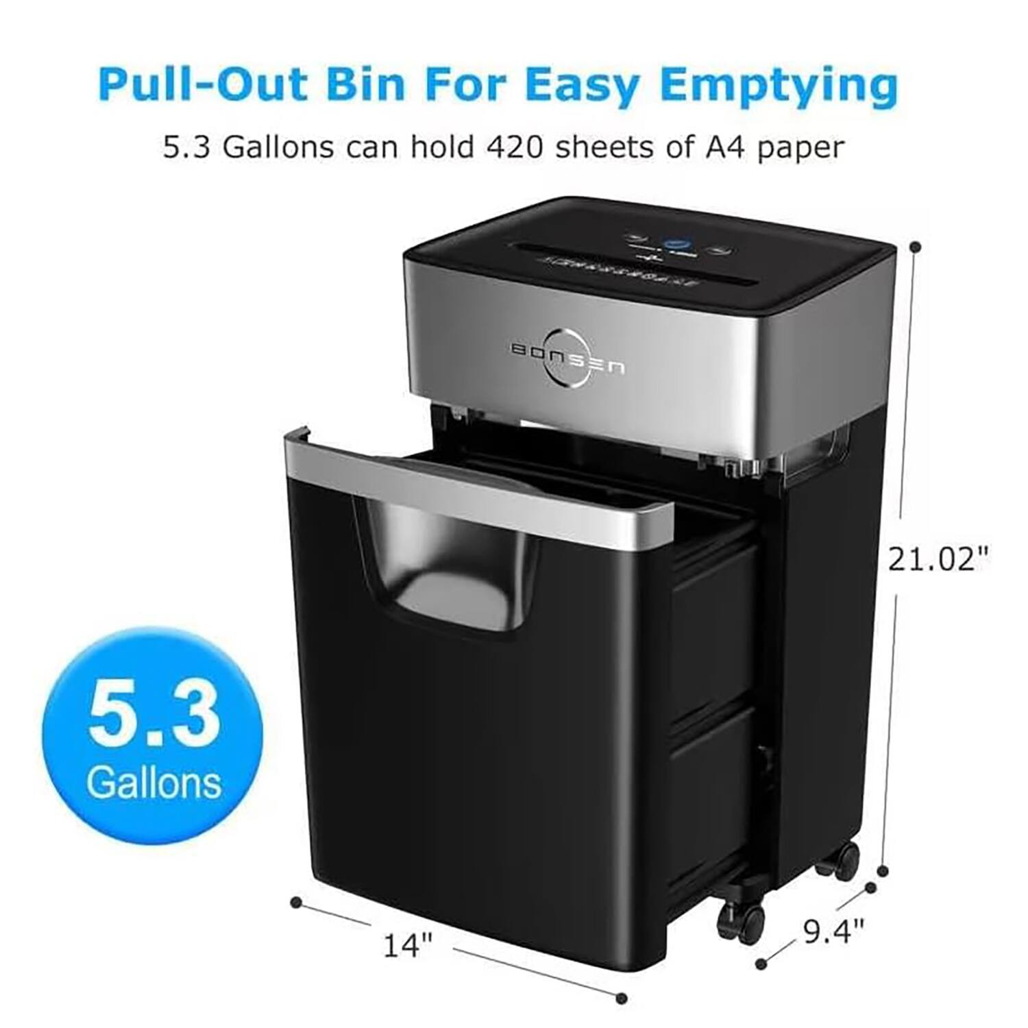 Pull-Out Bin For Easy Emptying  
5.3 Gallons can hold 420 sheets of A4 paper  
Bonsen  
21.02"  
14"  
9.4"