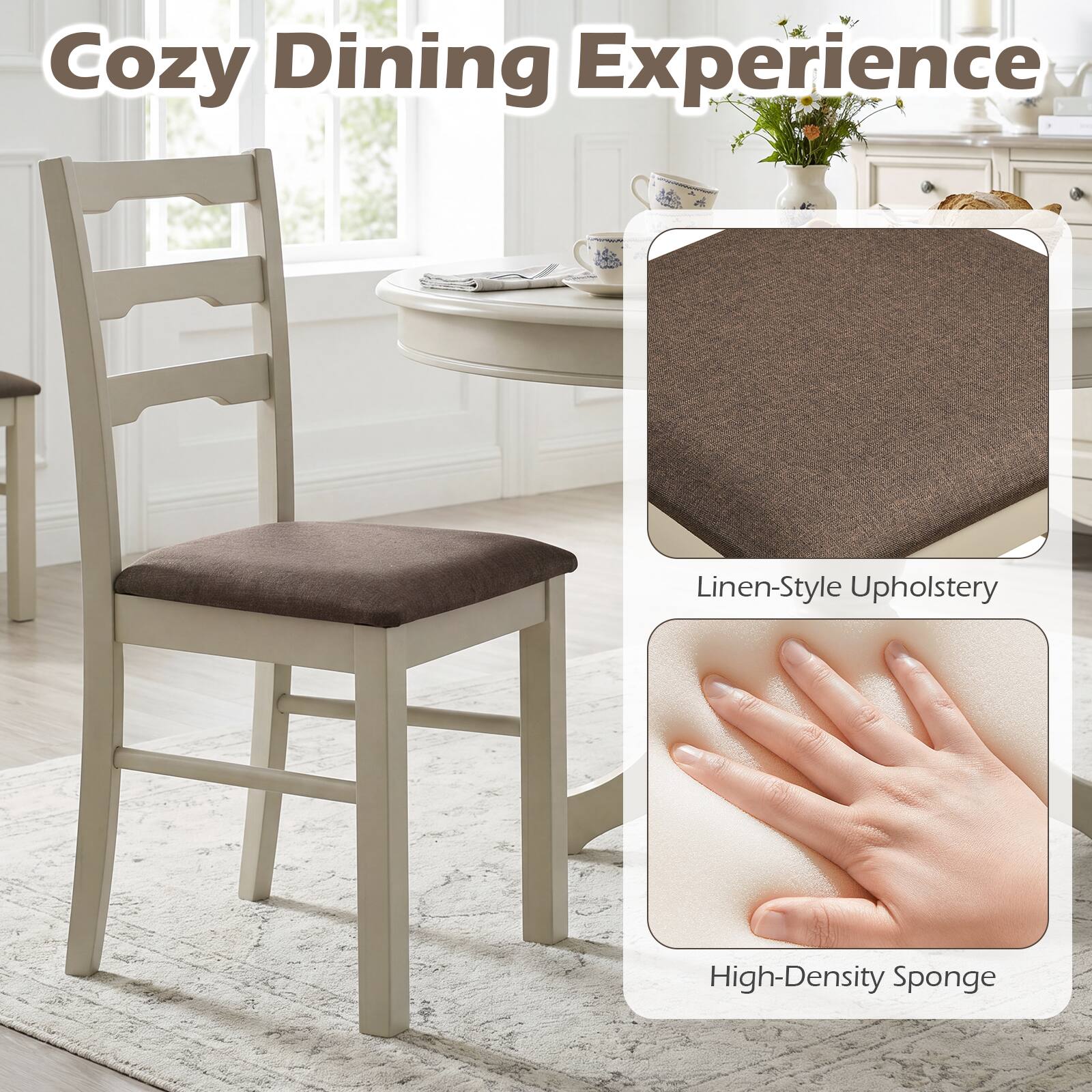 Cozy Dining Experience  
Linen-Style Upholstery  
High-Density Sponge