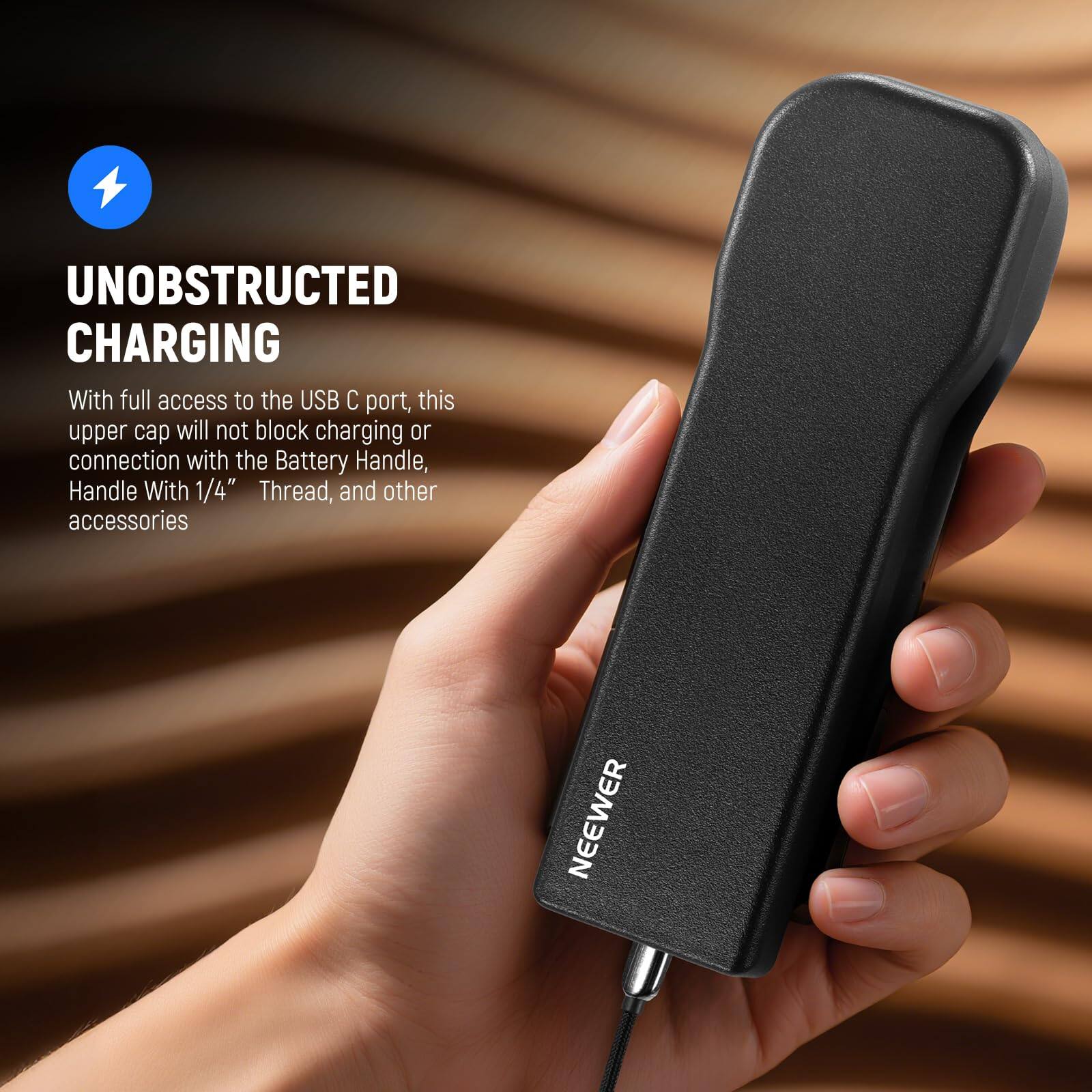 UNOBSTRUCTED CHARGING

With full access to the USB C port, this upper cap will not block charging or connection with the Battery Handle, Handle With 1/4" Thread, and other accessories

NEEWER