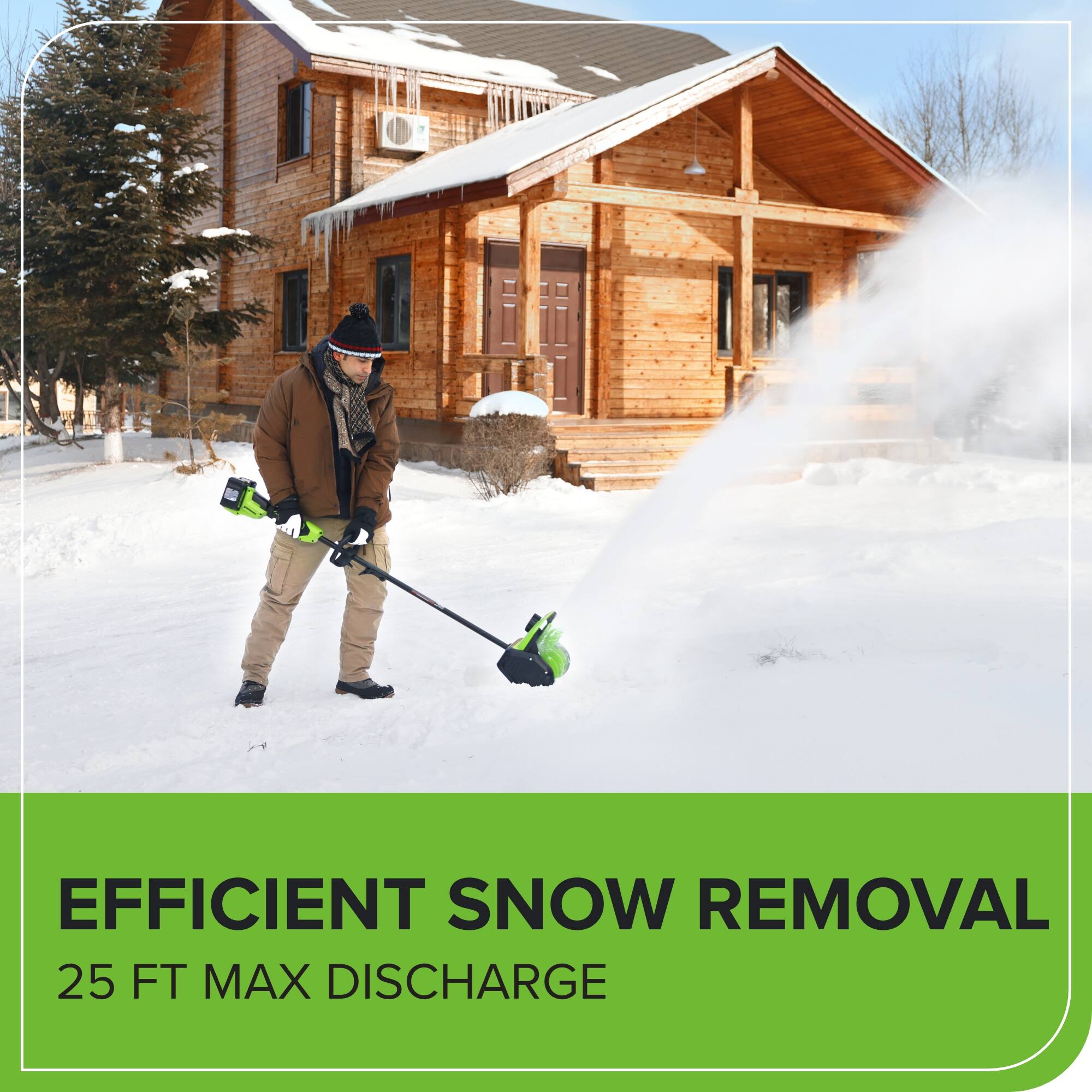EFFICIENT SNOW REMOVAL  
25 FT MAX DISCHARGE