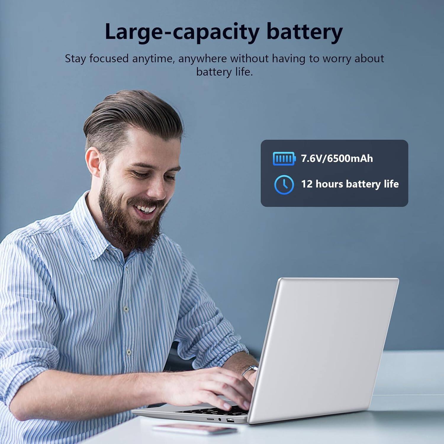 Large-capacity battery

Stay focused anytime, anywhere without having to worry about battery life.

7.6V/6500mAh

12 hours battery life