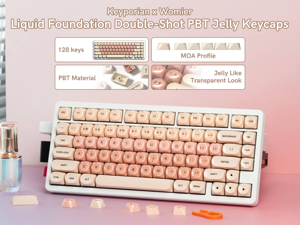 Keyporian x Womier Liquid Foundation Double-Shot PBT Jelly Keycaps  
128 keys  
PBT Material  
MOA Profile  
Jelly Like Transparent Look  

ESC F1 F2 F3 F4 F5 F6 F7 F8 F9 F10 F11 F12  
1 2 3 4 5 6 7 8 9 0 - = Backspace  
TAB Q W E R T Y U I O P [ ] \  
Caps Lock A S D F G H J K L ; ' Enter  
Shift Z X C V B N M , . / Shift  
Ctrl Win Alt Spacebar Alt Menu  

Ctrl ?  
Caps Lock  
Shift  
Ctrl  
Win  
Alt  
Backspace  
Enter  
PgUp  
PgDn  
Home  
End  
Insert  
Delete