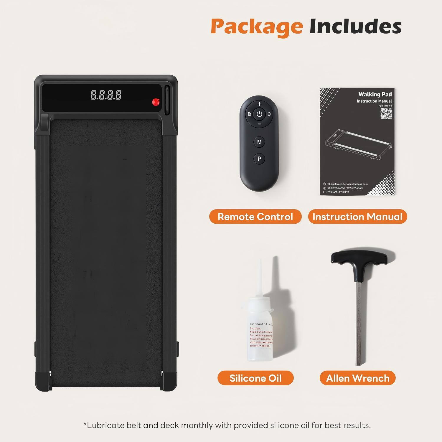 Package Includes

- Remote Control
- Instruction Manual
- Silicone Oil
- Allen Wrench

*Lubricate belt and deck monthly with provided silicone oil for best results.