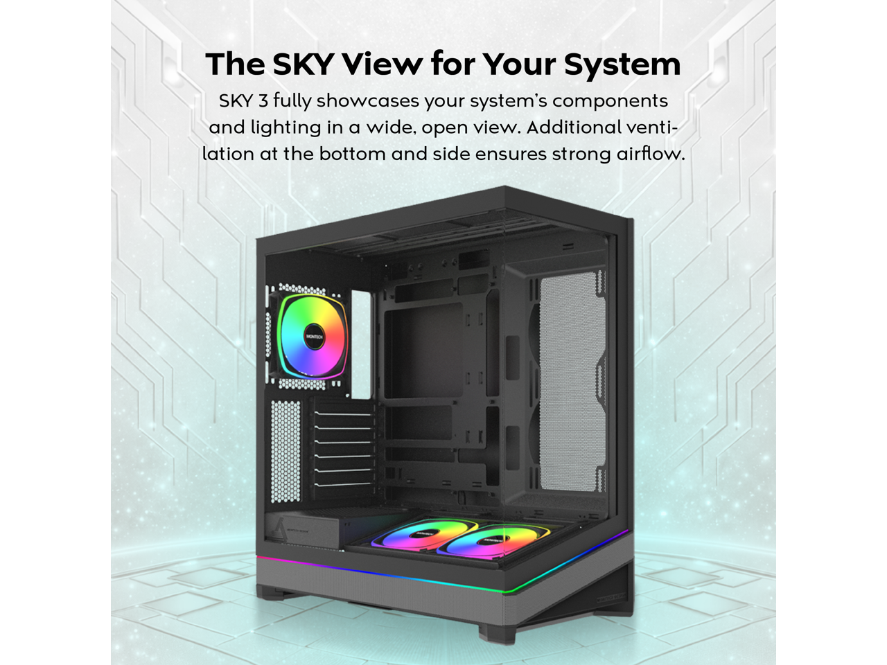 The SKY View for Your System

SKY 3 fully showcases your system's components and lighting in a wide, open view. Additional ventilation at the bottom and side ensures strong airflow.