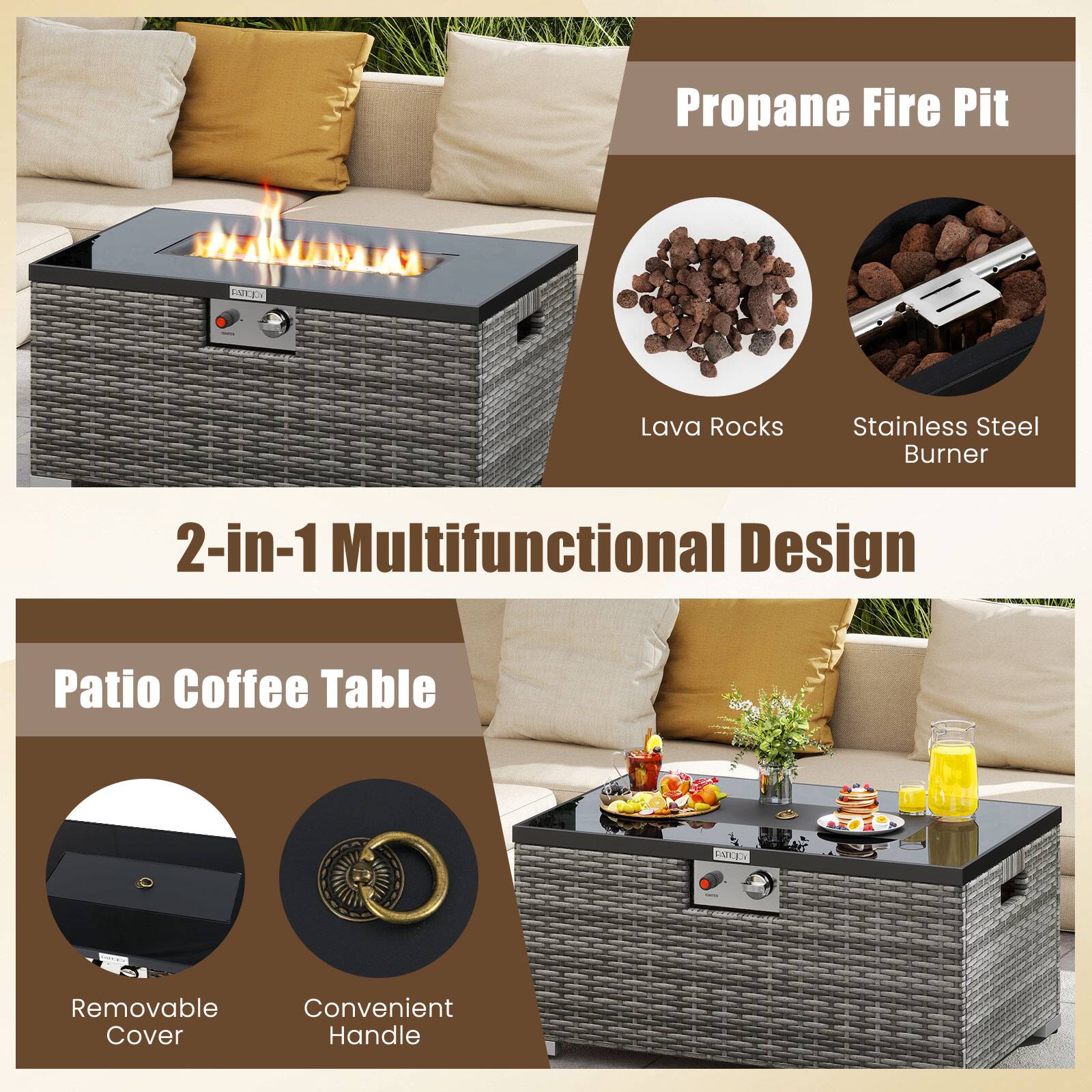 Propane Fire Pit  
Lava Rocks  
Stainless Steel Burner  

2-in-1 Multifunctional Design  

Patio Coffee Table  
Removable Cover  
Convenient Handle