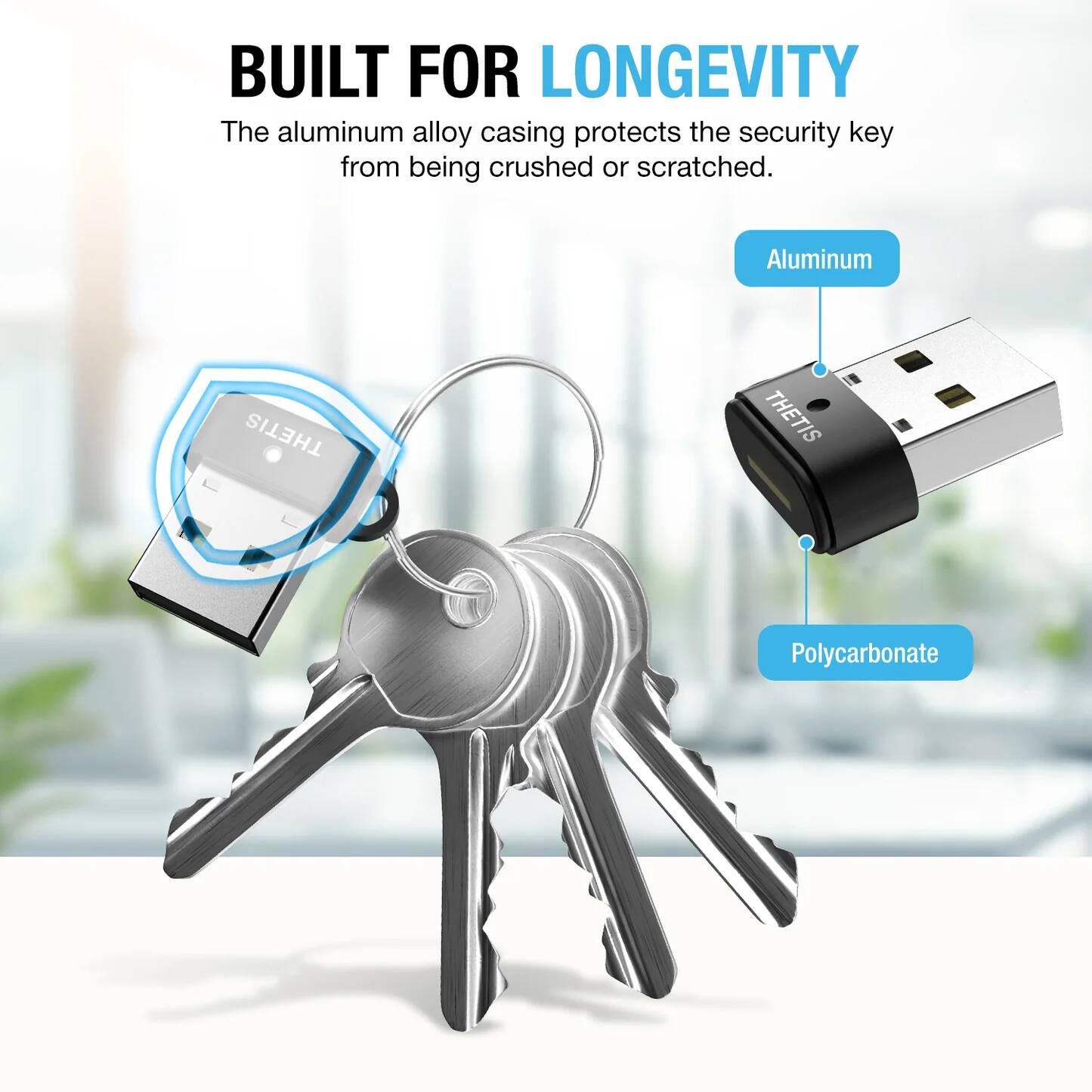 BUILT FOR LONGEVITY

The aluminum alloy casing protects the security key from being crushed or scratched.

Aluminum  
Polycarbonate