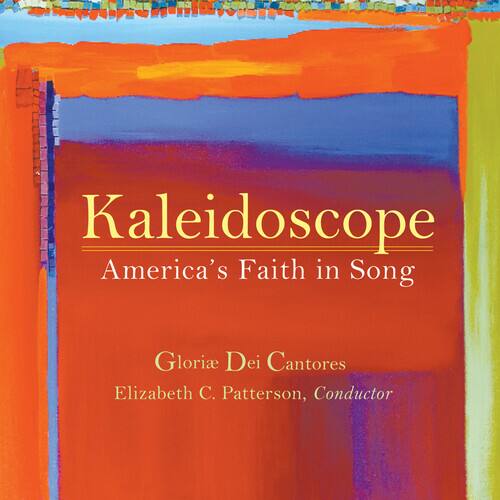 Kaleidoscope  
America's Faith in Song  

Gloria Dei Cantores  
Elizabeth C. Patterson, Conductor
