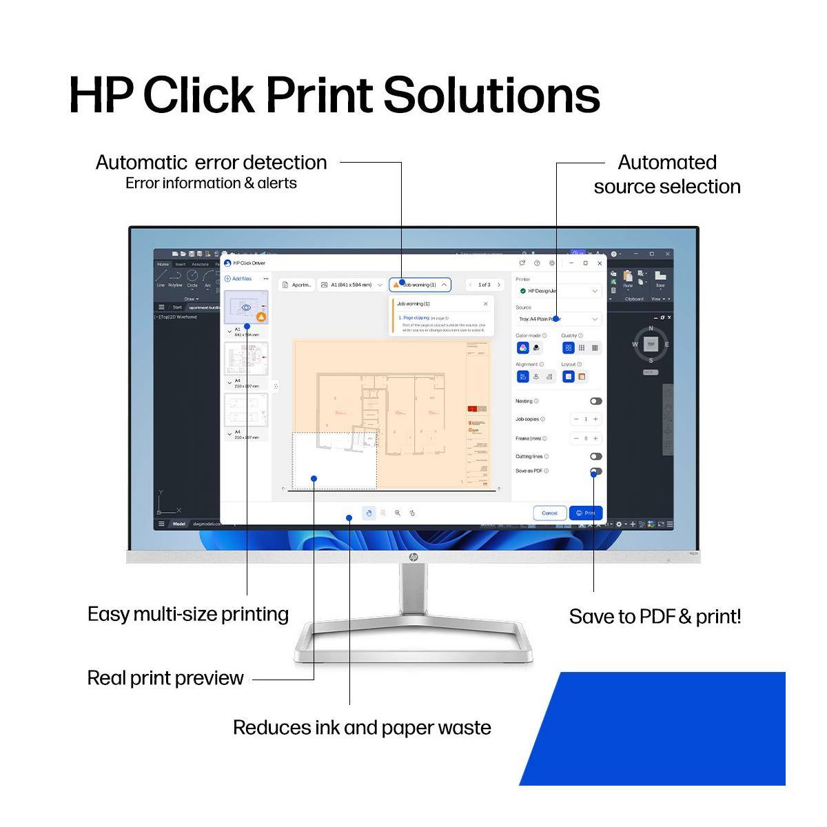 HP Click Print Solutions  
Automatic error detection  
Error information & alerts  
Automated source selection  

Easy multi-size printing  
Real print preview  
Reduces ink and paper waste  

Save to PDF & print!