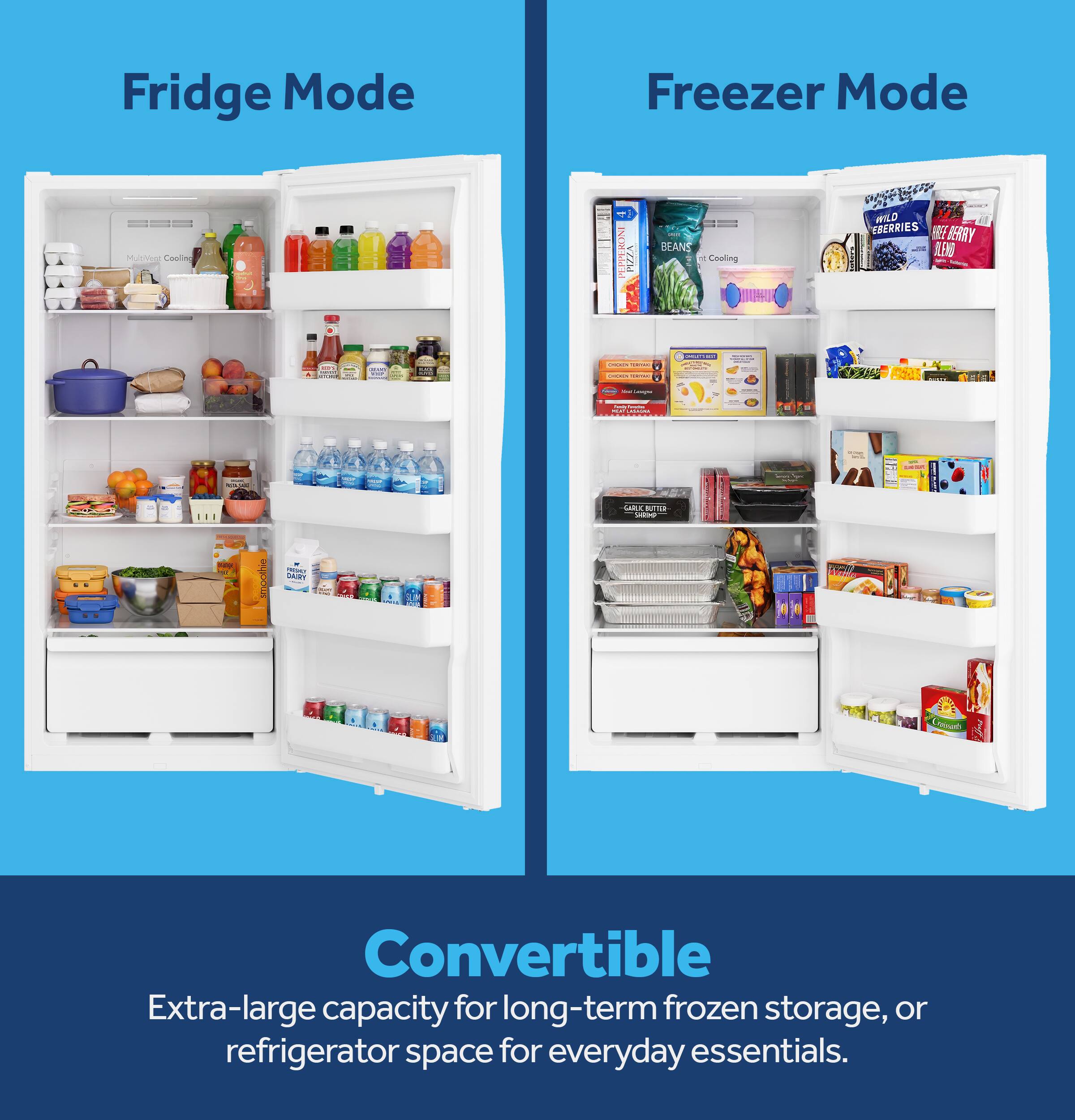 Fridge Mode  
Freezer Mode  
Mult/Vest Cooling  
PEPPERONI PIZZA  
BEANS Cooling  
WILD EBERRIES HARDEE BERRY OLEND  

OR ORIES 300  
1000  
DOCKETS Special CHICKEN -  
()25% NET  
0% SEED  
MET!  
- -  
Dandy - MOLK CASHORA  
-  
MM  
NEWS  
smoothie  
RESKY DAIRY  
GARLE BUTTER  

Convertible  
Extra-large capacity for long-term frozen storage, or refrigerator space for everyday essentials.