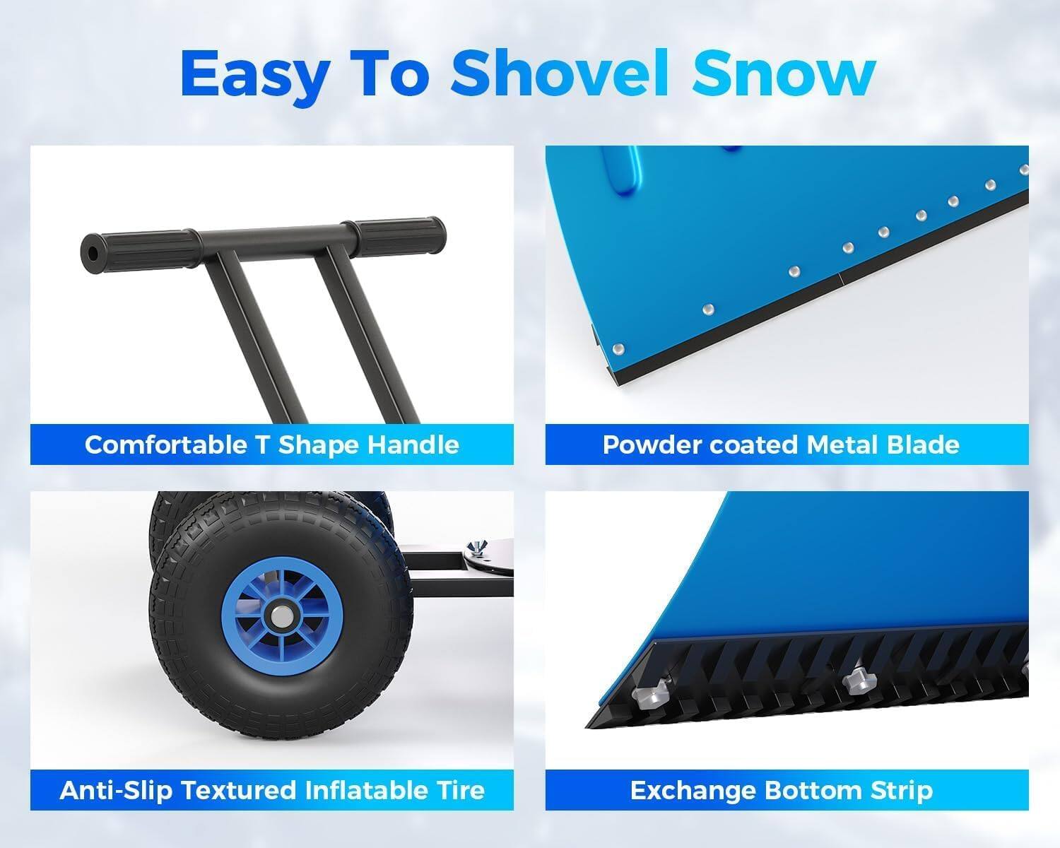 Easy To Shovel Snow

- Comfortable T Shape Handle
- Powder coated Metal Blade
- Anti-Slip Textured Inflatable Tire
- Exchange Bottom Strip