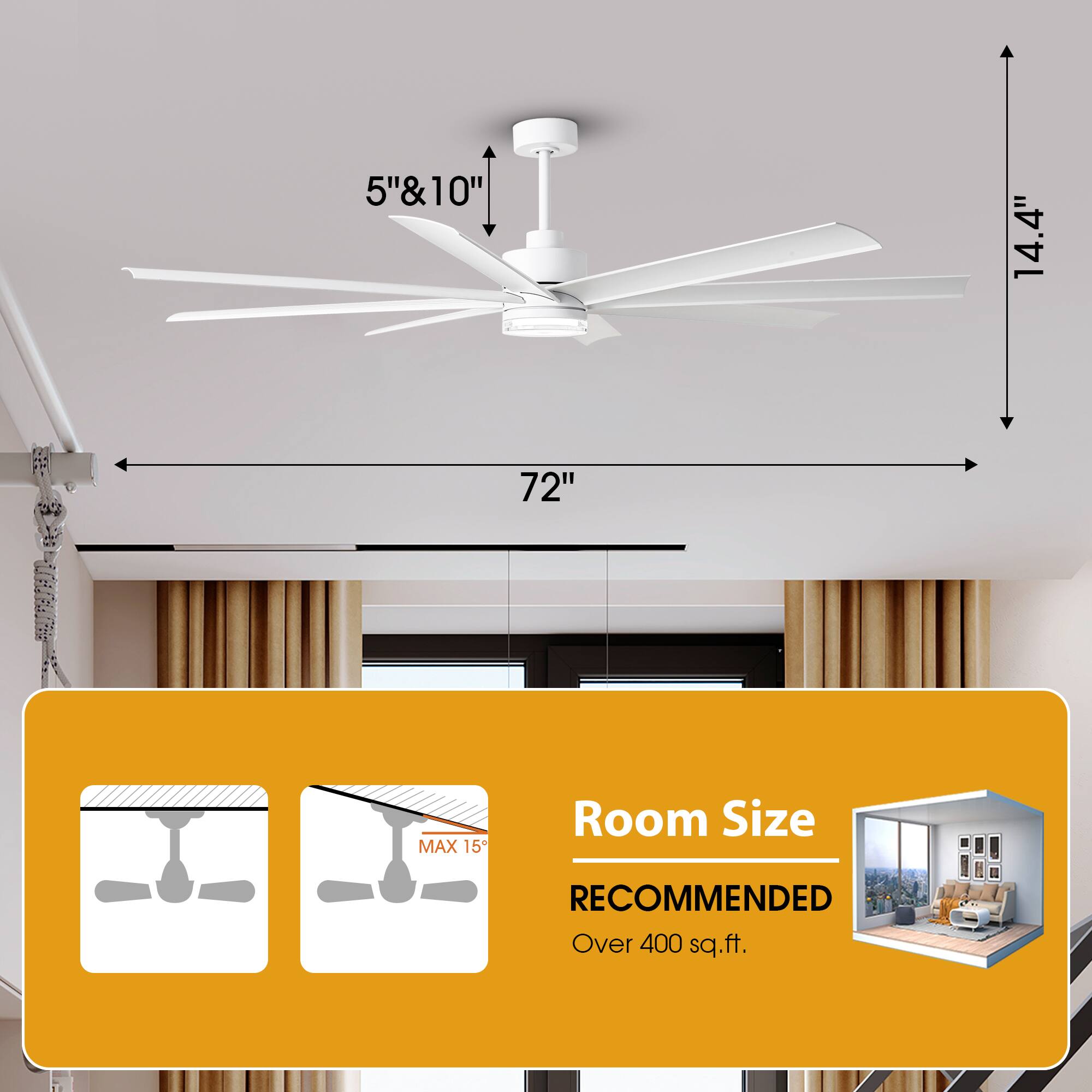 5" & 10"  
14.4"  
72"  

Room Size  
RECOMMENDED  
Over 400 sq.ft.  

MAX 15°