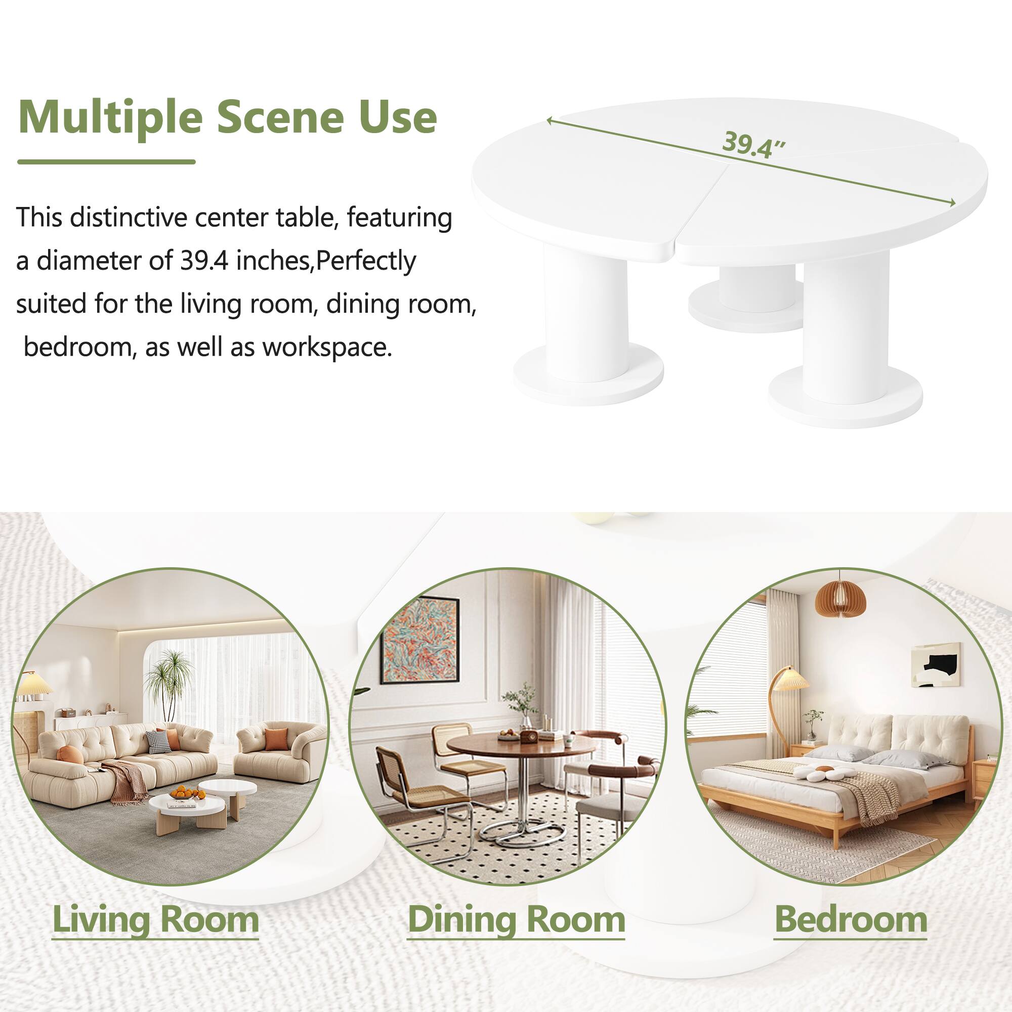 Multiple Scene Use

This distinctive center table, featuring a diameter of 39.4 inches, is perfectly suited for the living room, dining room, bedroom, as well as workspace.

Living Room  
Dining Room  
Bedroom