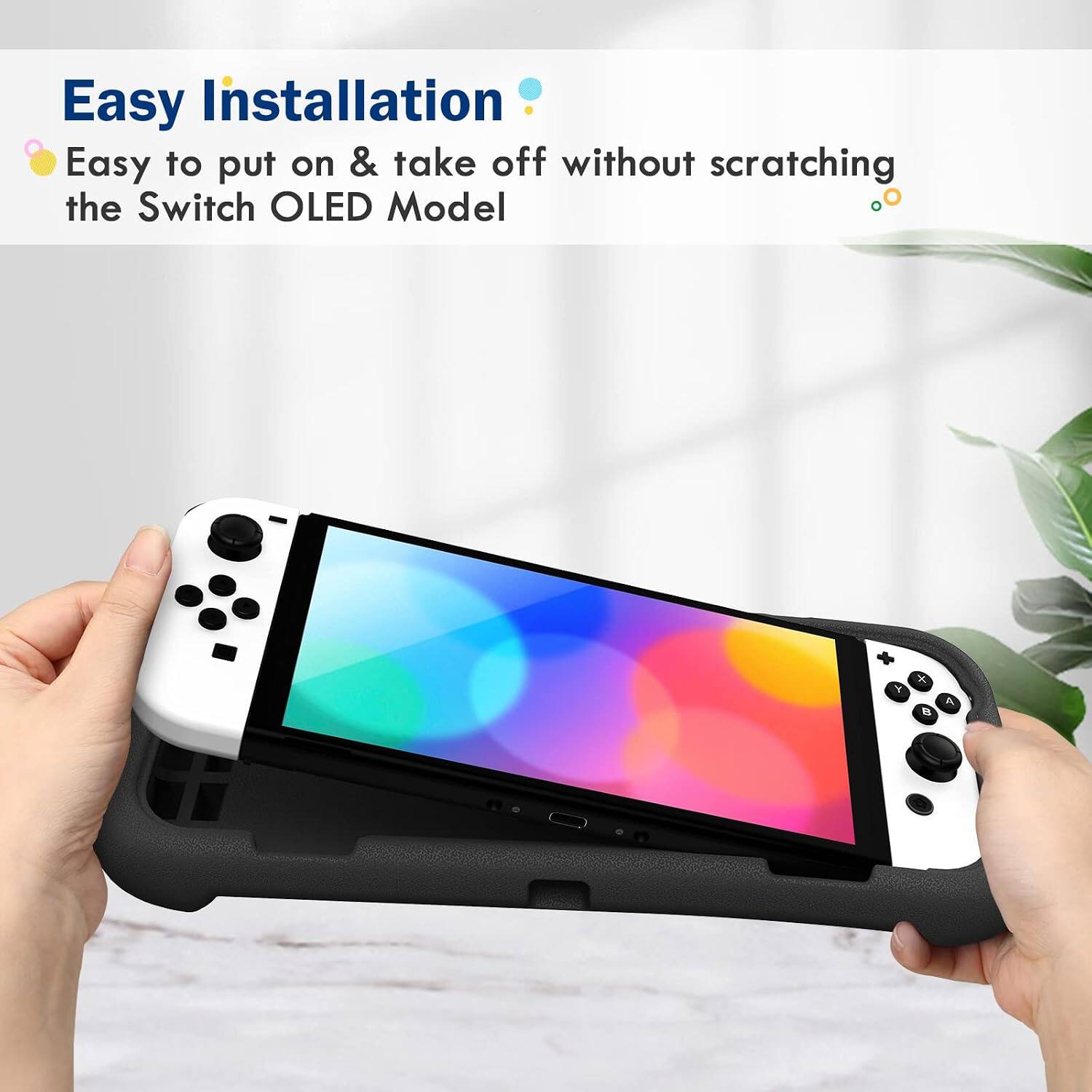 Easy Installation  
Easy to put on & take off without scratching the Switch OLED Model