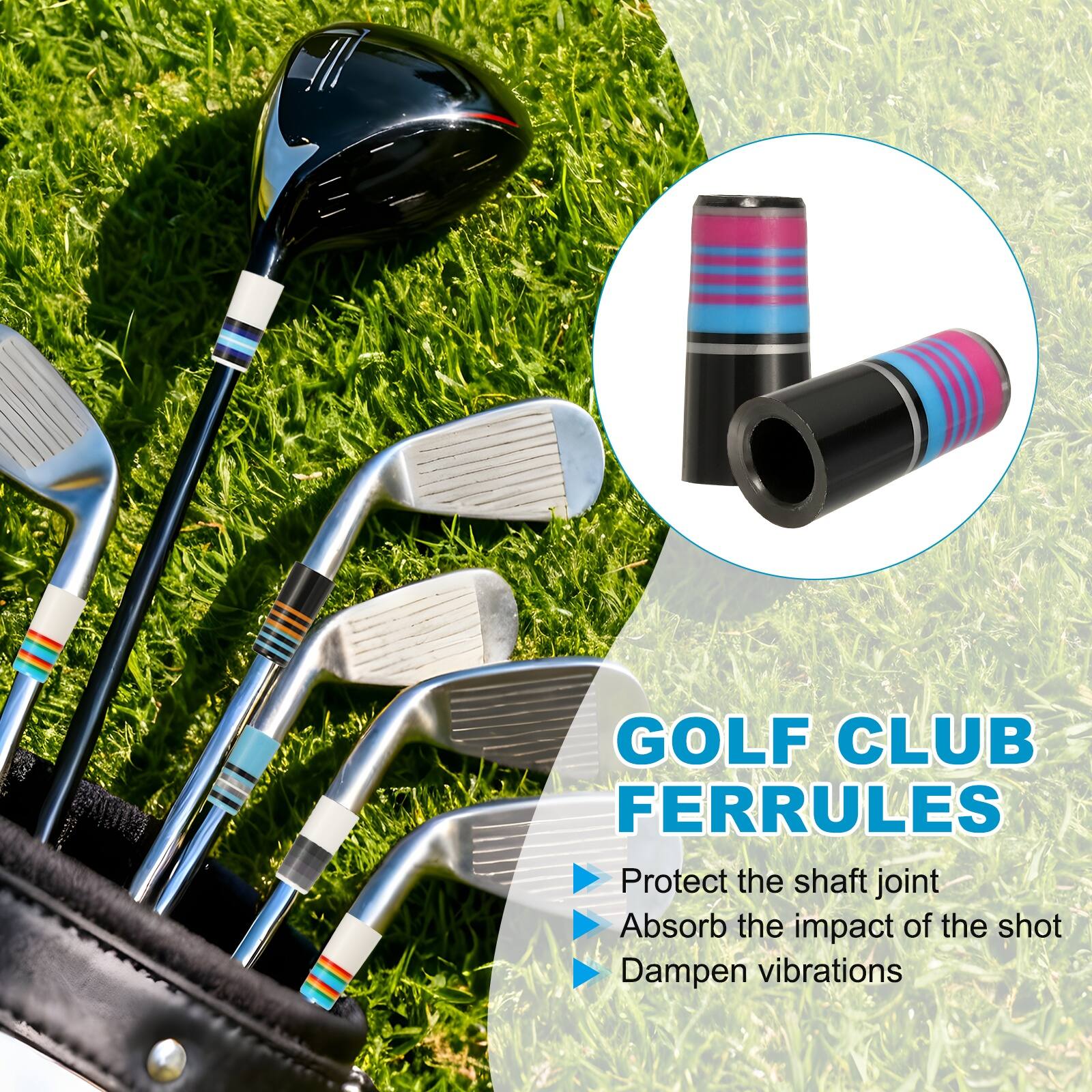 GOLF CLUB FERRULES  
- Protect the shaft joint  
- Absorb the impact of the shot  
- Dampen vibrations