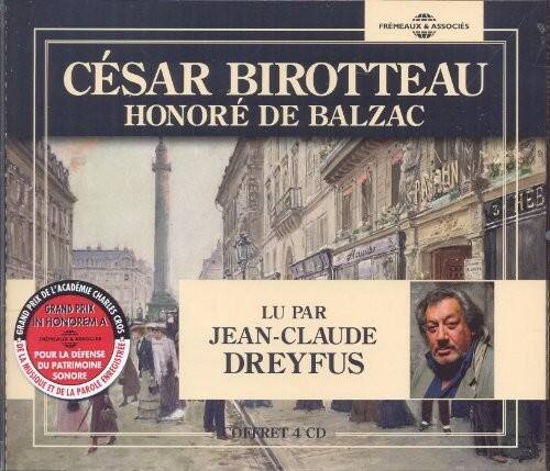 FRÈREUX & ASSOCIÉS

CÉSAR BIROTTEAU  
HONORÉ DE BALZAC

LU PAR  
JEAN-CLAUDE DREYFUS

GRAND PRIX CHARLES GRAND IN HONOREM  
PRIX DE L'ACADÉMIE FRANÇAISE

POUR LA DÉFENSE DU PATRIMOINE SONORE ET DE LA PAROLE ENREGISTRÉE

OFFERT 4 CD