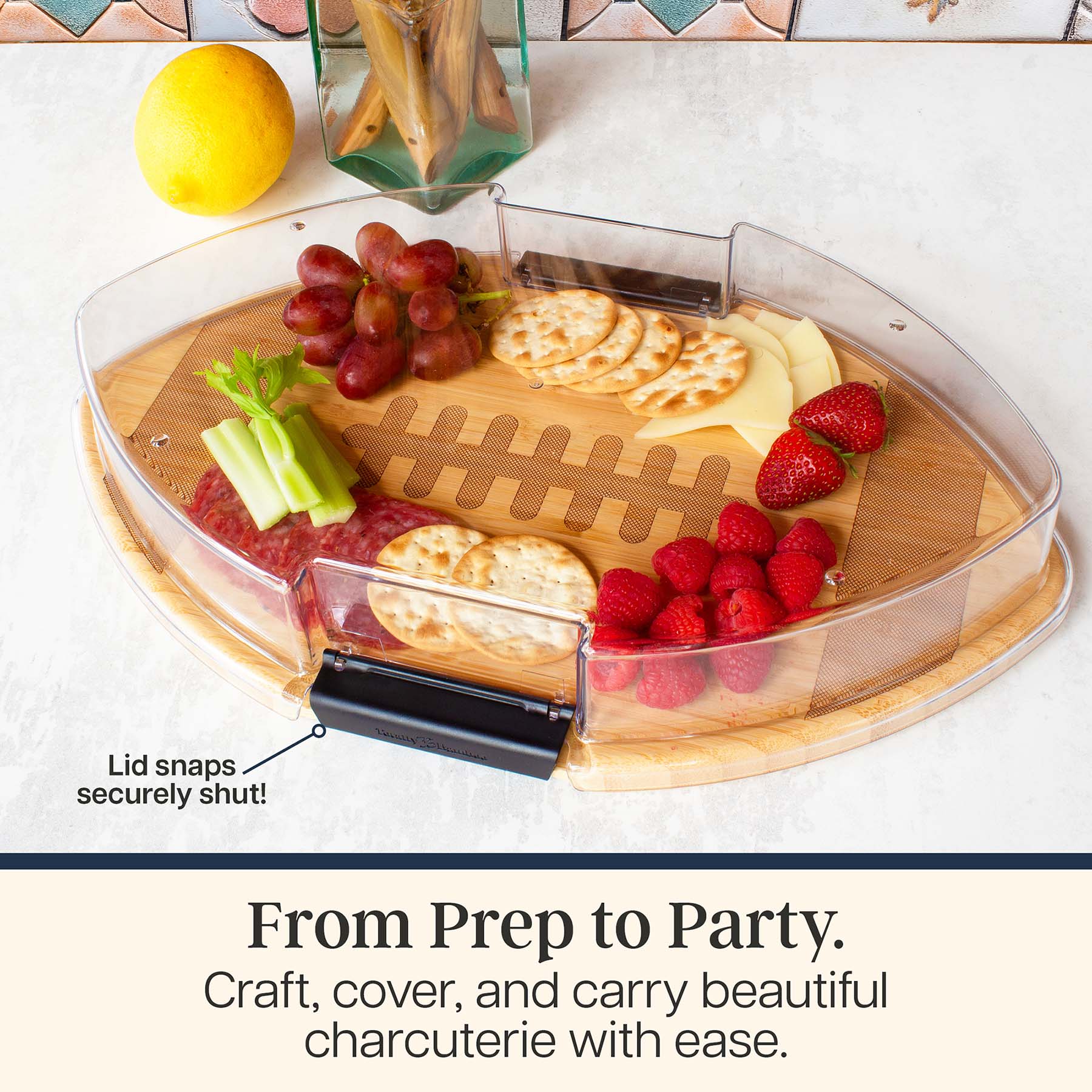 Lid snaps securely shut!  
From Prep to Party.  
Craft, cover, and carry beautiful charcuterie with ease.