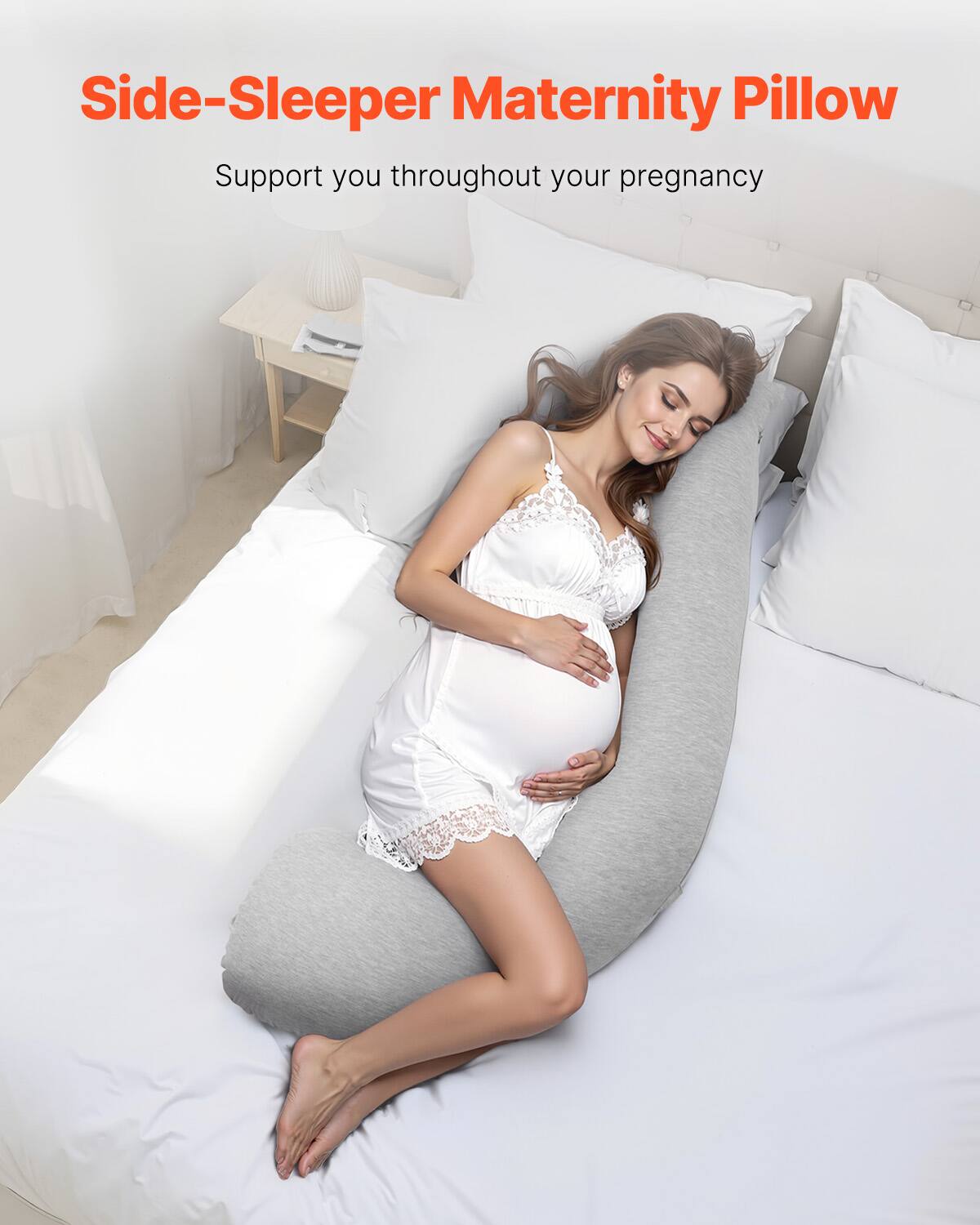 Side-Sleeper Maternity Pillow  
Support you throughout your pregnancy