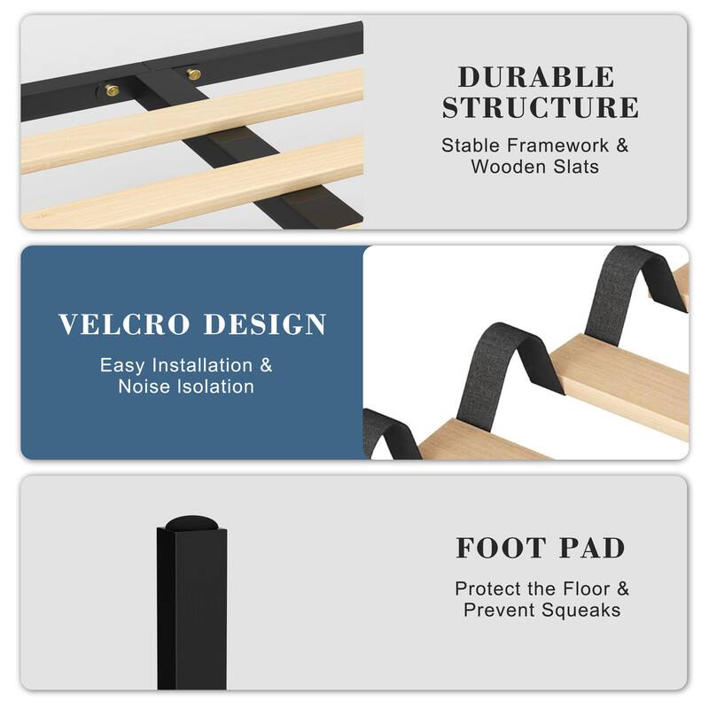 DURABLE STRUCTURE  
Stable Framework & Wooden Slats  

VELCRO DESIGN  
Easy Installation & Noise Isolation  

FOOT PAD  
Protect the Floor & Prevent Squeaks