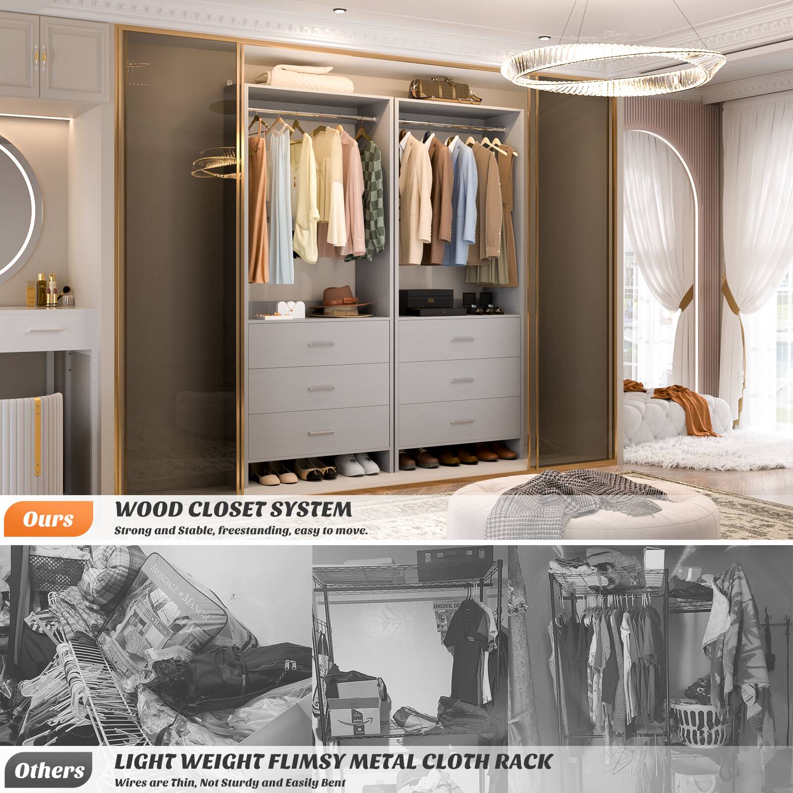 **Ours**

**WOOD CLOSET SYSTEM**
Strong and Stable, freestanding, easy to move.

**Others**

**LIGHT WEIGHT FLIMSY METAL CLOTH RACK**
Wires are Thin, Not Sturdy and Easily Bent