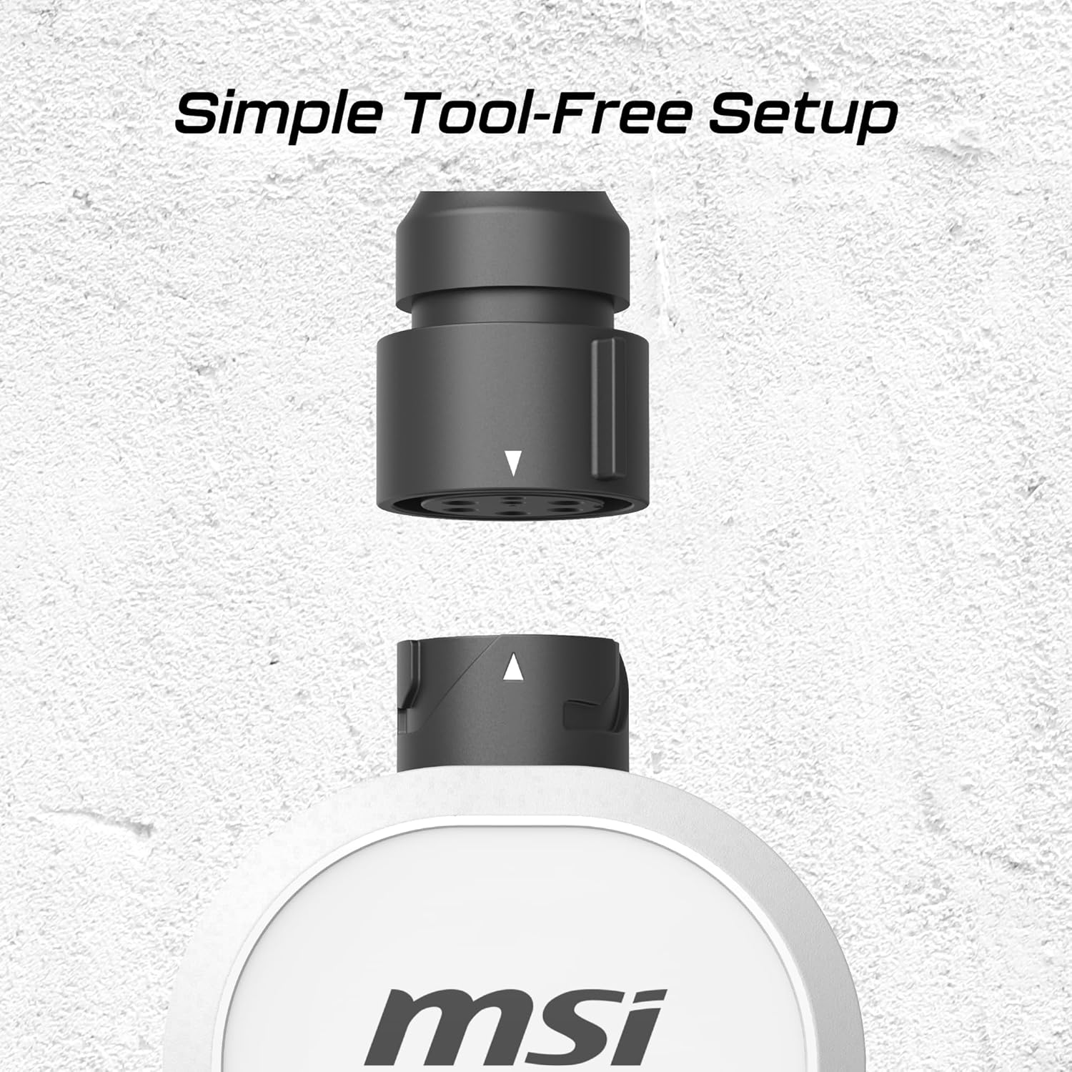 Simple Tool-Free Setup

msi