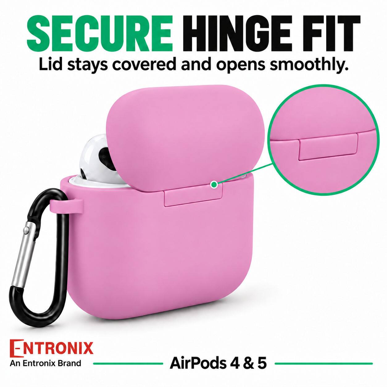 SECURE HINGE FIT  
Lid stays covered and opens smoothly.  

ENTRONIX  
An Entronix Brand  

AirPods 4 & 5