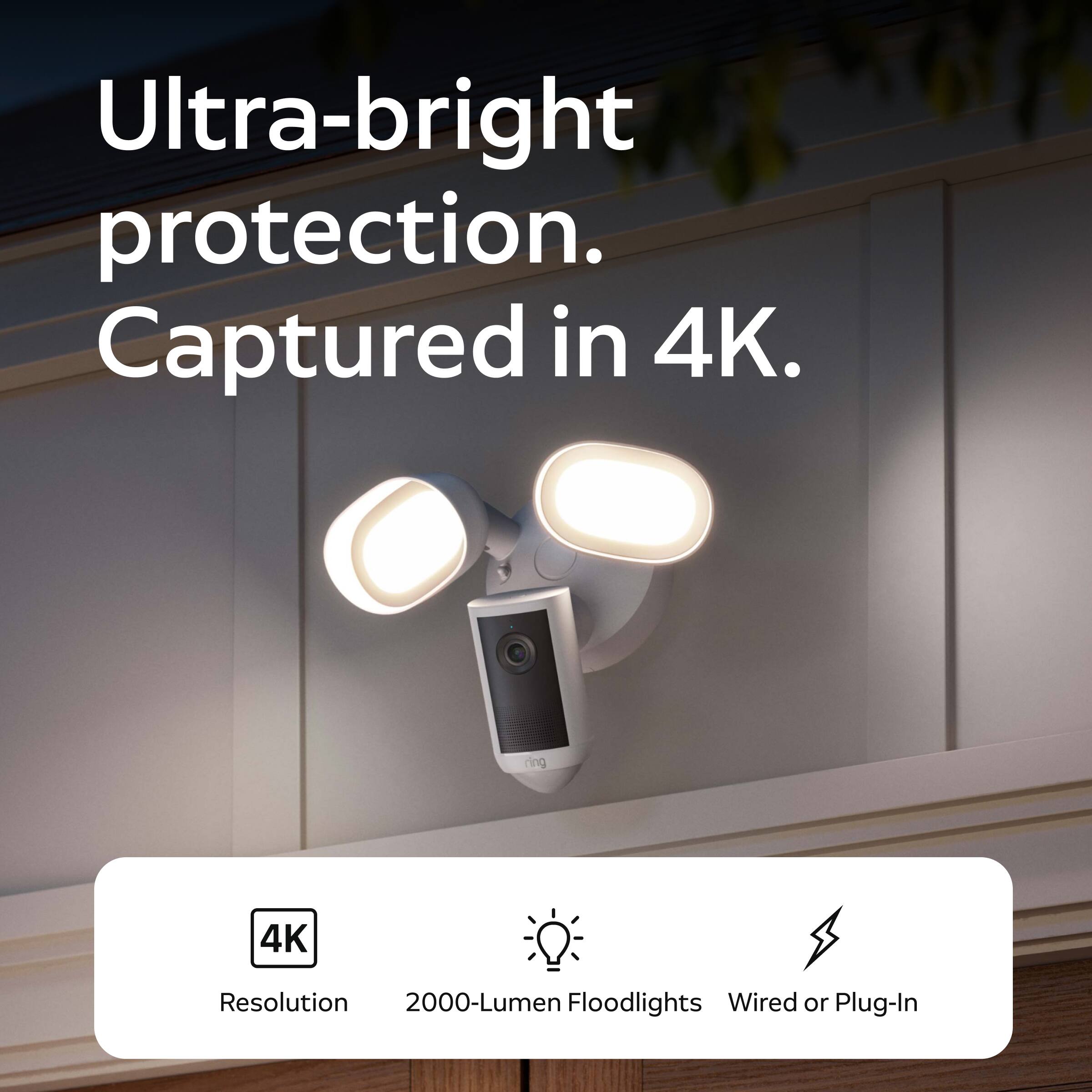Ultra-bright protection. Captured in 4K.

4K
Resolution 2000-Lumen Floodlights Wired or Plug-In